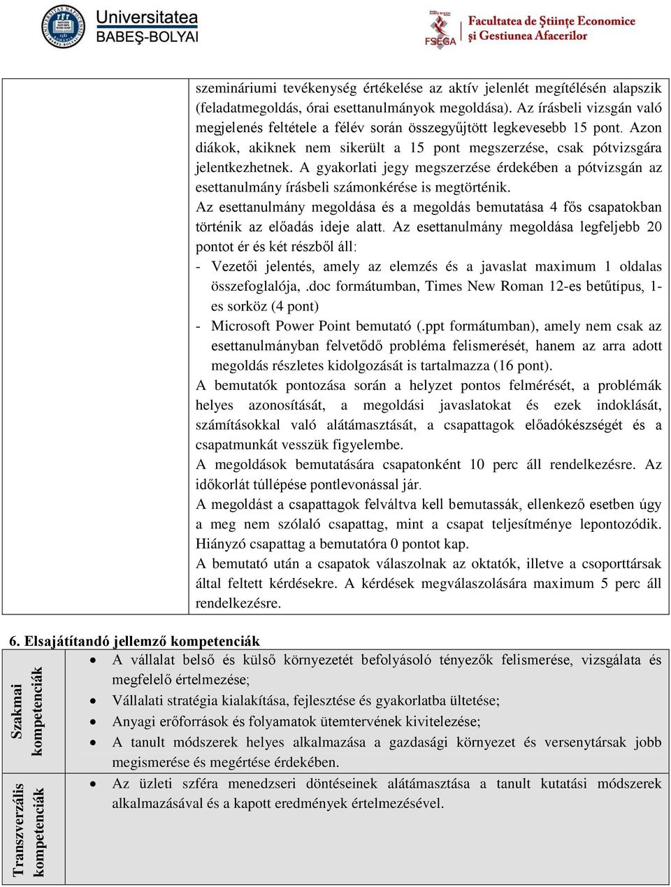 gyakorlatba ültetése; Anyagi erőforrások és folyamatok ütemtervének kivitelezése; A tanult módszerek helyes alkalmazása a gazdasági környezet és versenytársak jobb megismerése és megértése érdekében.