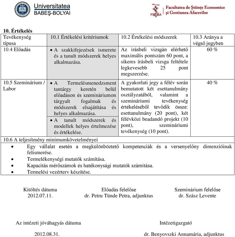 5 Szeminárium / A Termelésmenedzsment A gyakorlati jegy a félév során 40 % Labor tantárgy keretén belül bemutatott két esettanulmány előadáson és szemináriumon osztályzatából, valamint a tárgyalt