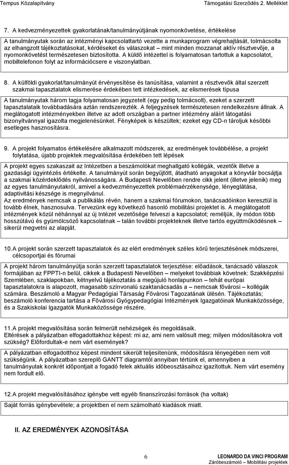 A küldő intézettel is folyamatosan tartottuk a kapcsolatot, mobiltelefonon folyt az információcsere e viszonylatban. 8.