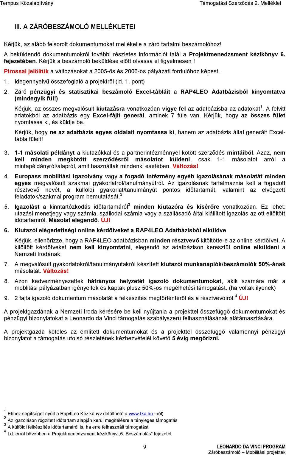 Pirossal jelöltük a változásokat a 2005-ös és 2006-os pályázati fordulóhoz képest. 1. Idegennyelvű összefoglaló a projektről (ld. 1. pont) 2.