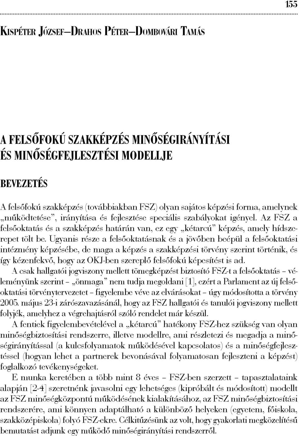 Ugyanis része a felsőoktatásnak és a jövőben beépül a felsőoktatási intézmény képzésébe, de maga a képzés a szakképzési törvény szerint történik, és így kézenfekvő, hogy az OKJ-ben szereplő felsőfokú