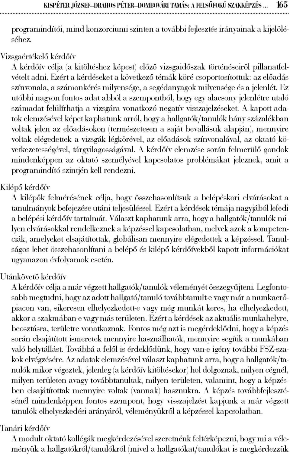 Ezért a kérdéseket a következő témák köré csoportosítottuk: az előadás színvonala, a számonkérés milyensége, a segédanyagok milyensége és a jelenlét.