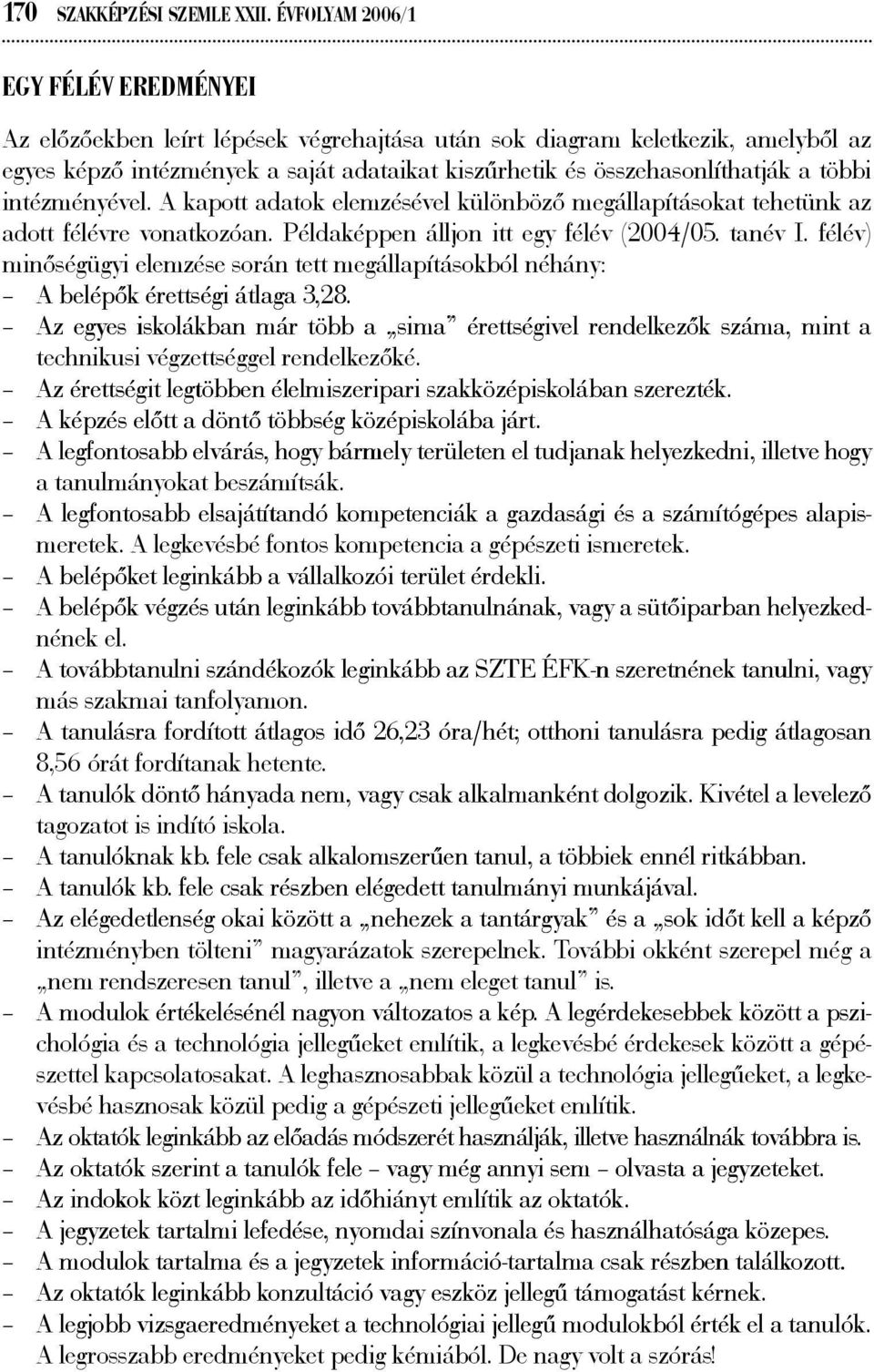 többi intézményével. A kapott adatok elemzésével különböző megállapításokat tehetünk az adott félévre vonatkozóan. Példaképpen álljon itt egy félév (2004/05. tanév I.