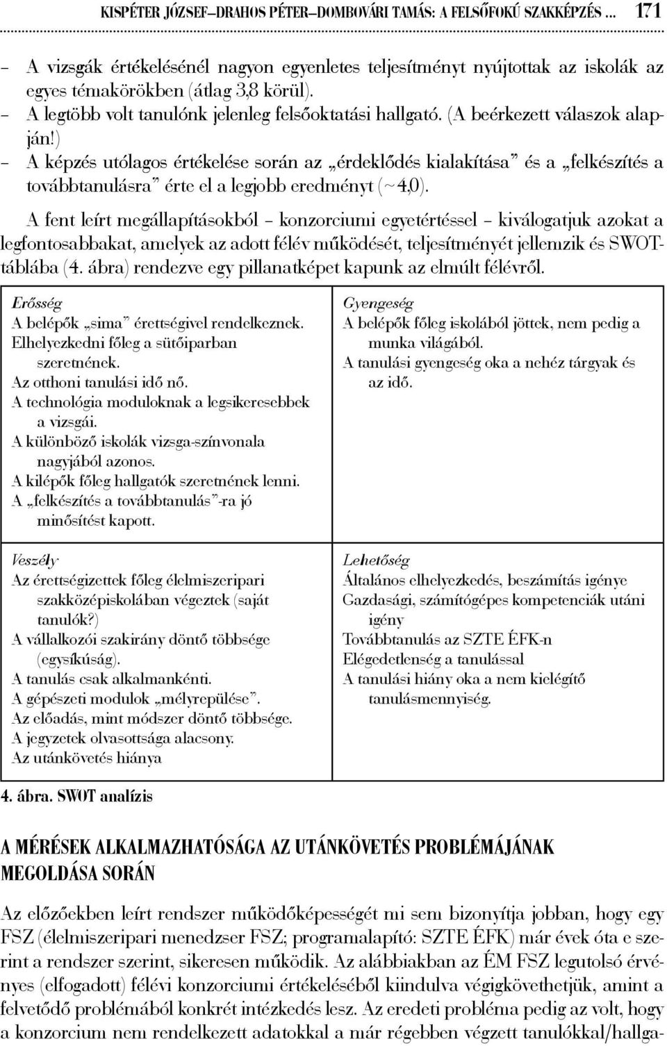 ) A képzés utólagos értékelése során az érdeklődés kialakítása és a felkészítés a továbbtanulásra érte el a legjobb eredményt ( ~ 4,0).