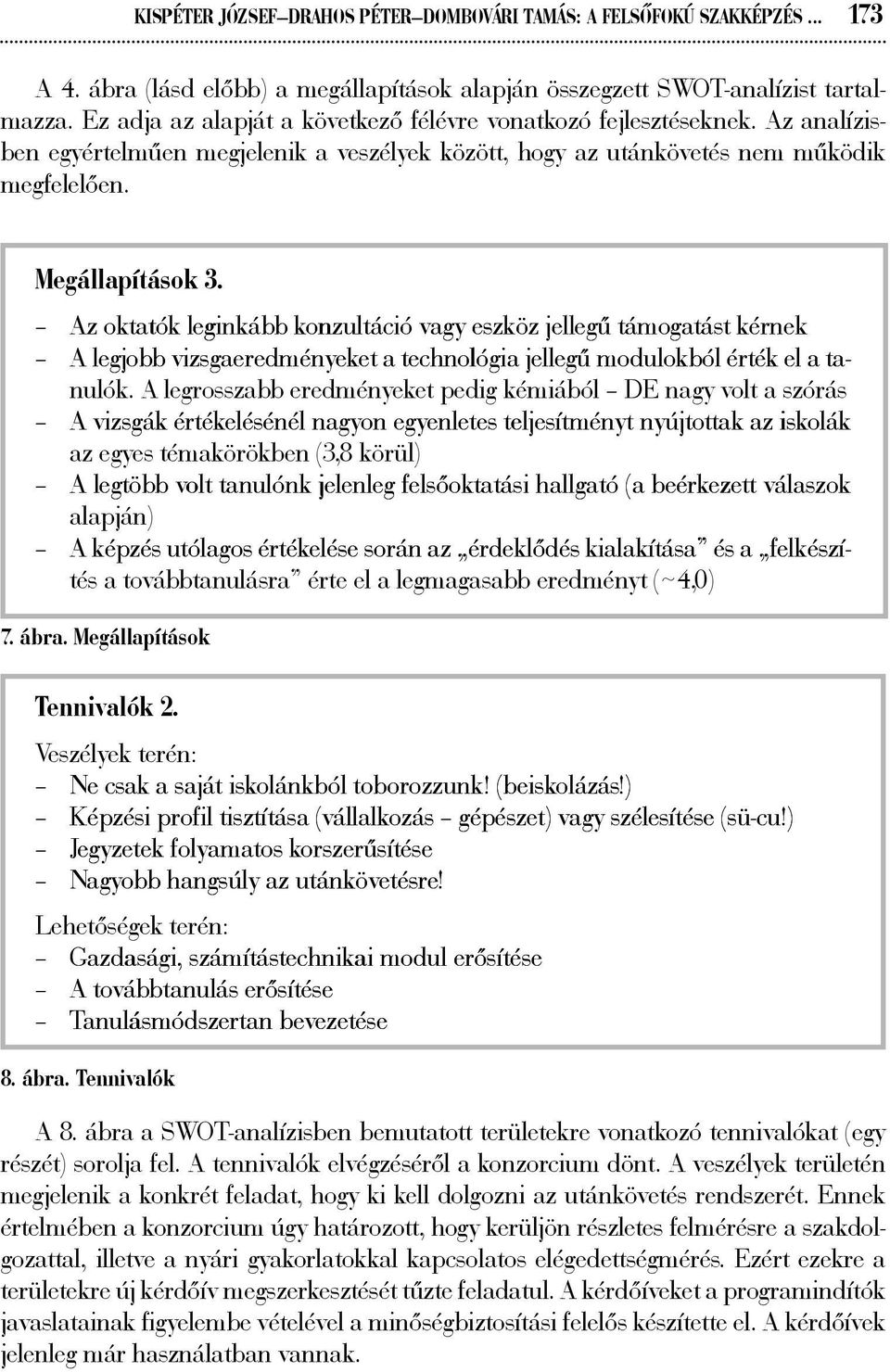 Az oktatók leginkább konzultáció vagy eszköz jellegű támogatást kérnek A legjobb vizsgaeredményeket a technológia jellegű modulokból érték el a tanulók.