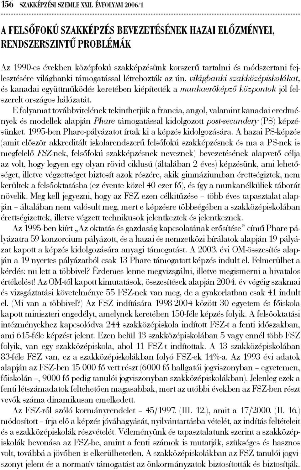 támogatással létrehozták az ún. világbanki szakközépiskolákat, és kanadai együttműködés keretében kiépítették a munkaerőképző központok jól felszerelt országos hálózatát.