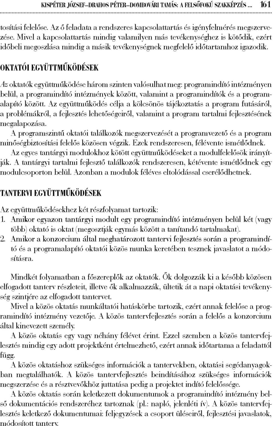 Oktatói együttműködések Az oktatók együttműködése három szinten valósulhat meg: programindító intézményen belül, a programindító intézmények között, valamint a programindítók és a programalapító