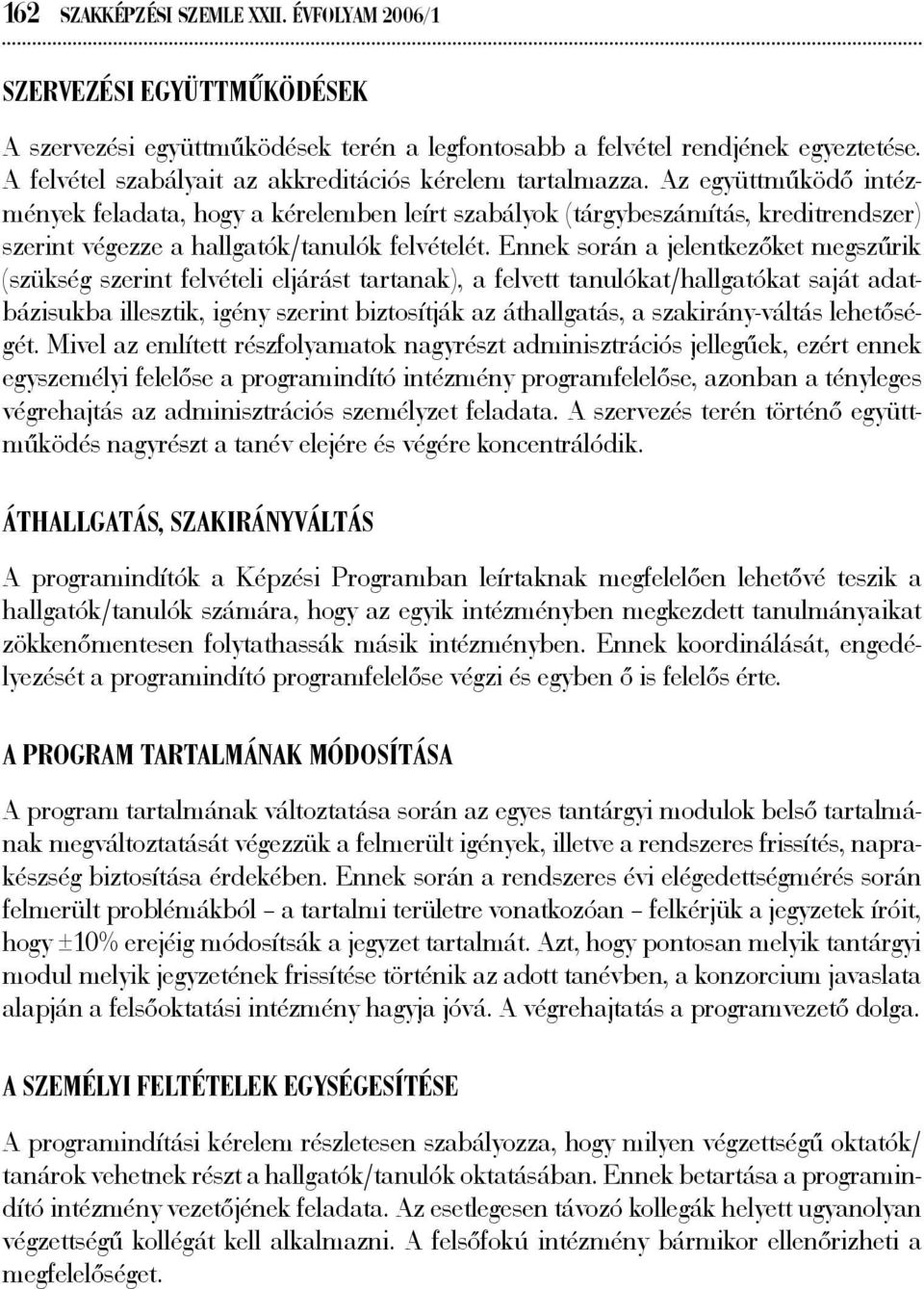 Az együttműködő intézmények feladata, hogy a kérelemben leírt szabályok (tárgybeszámítás, kreditrendszer) szerint végezze a hallgatók/tanulók felvételét.