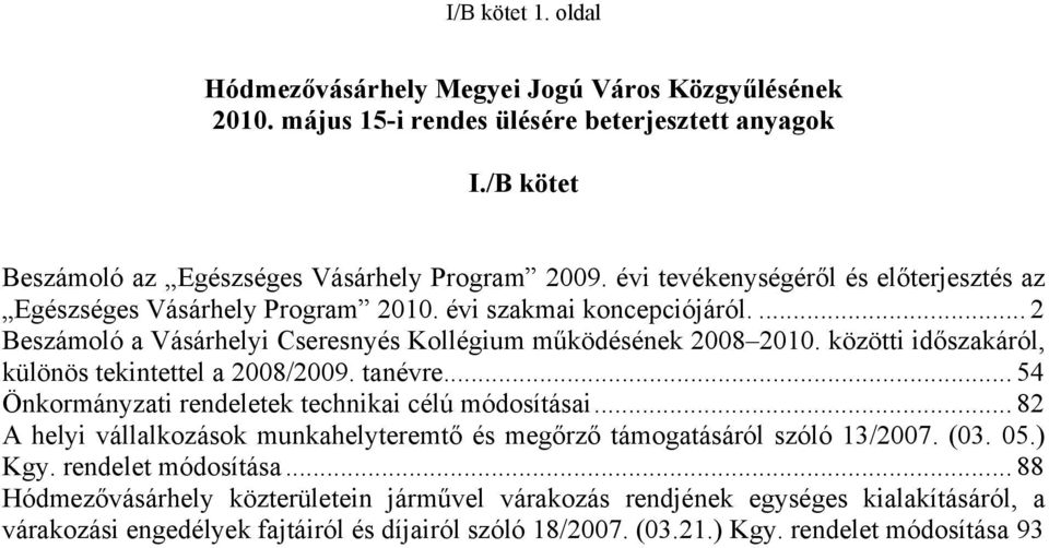 közötti időszakáról, különös tekintettel a 2008/2009. tanévre... 54 Önkormányzati rendeletek technikai célú módosításai.