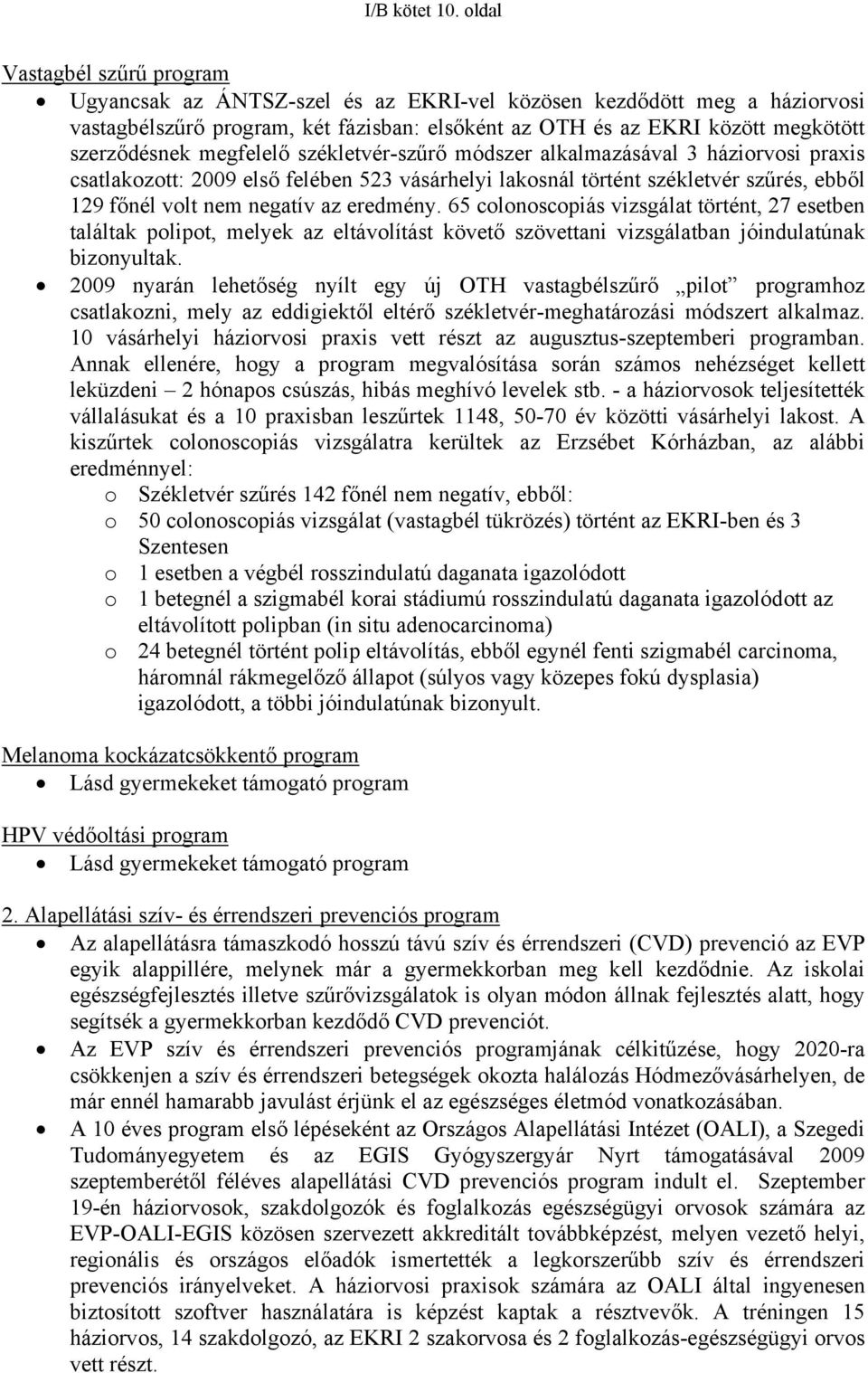 megfelelő székletvér-szűrő módszer alkalmazásával 3 háziorvosi praxis csatlakozott: 2009 első felében 523 vásárhelyi lakosnál történt székletvér szűrés, ebből 129 főnél volt nem negatív az eredmény.