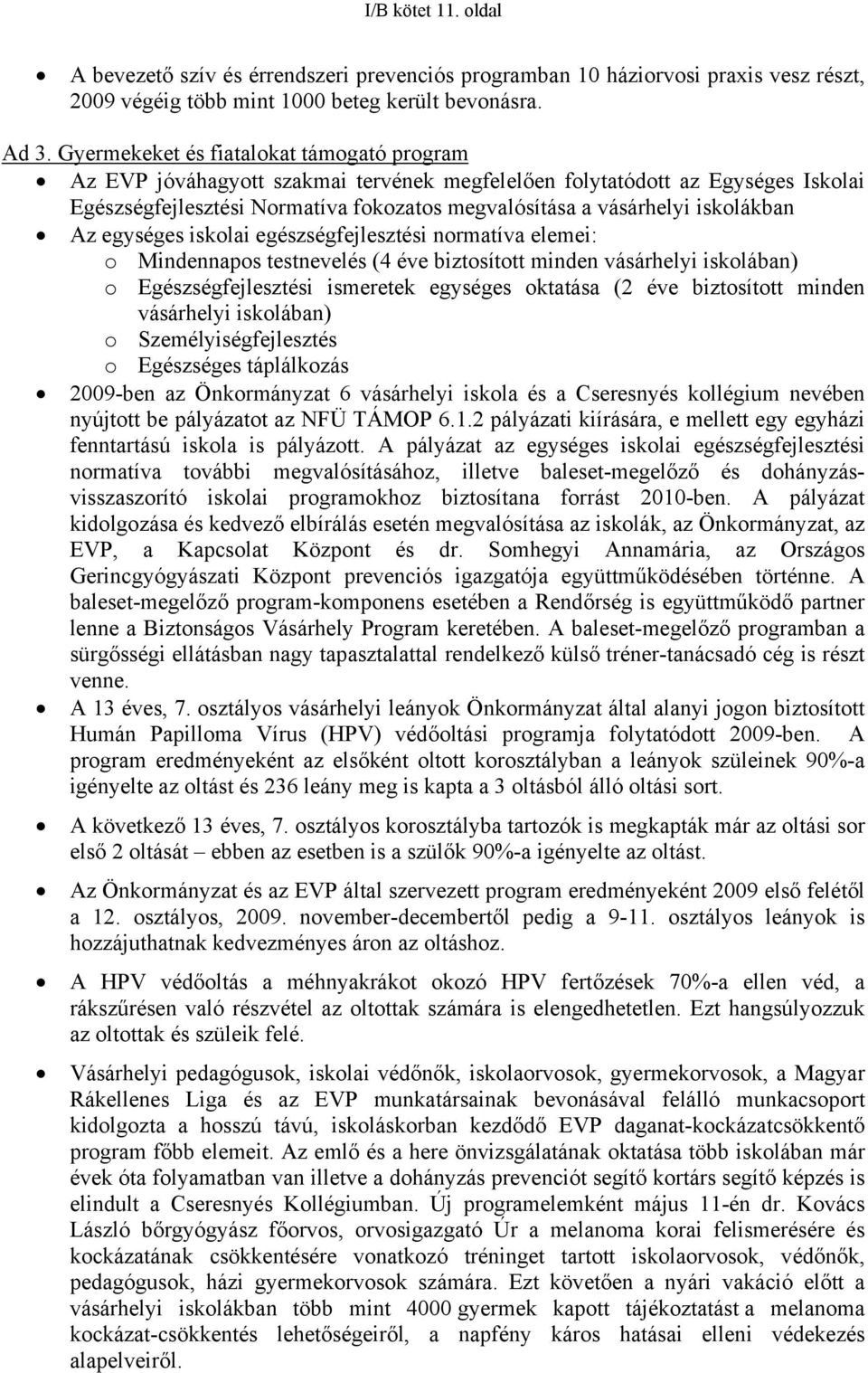 iskolákban Az egységes iskolai egészségfejlesztési normatíva elemei: o Mindennapos testnevelés (4 éve biztosított minden vásárhelyi iskolában) o Egészségfejlesztési ismeretek egységes oktatása (2 éve