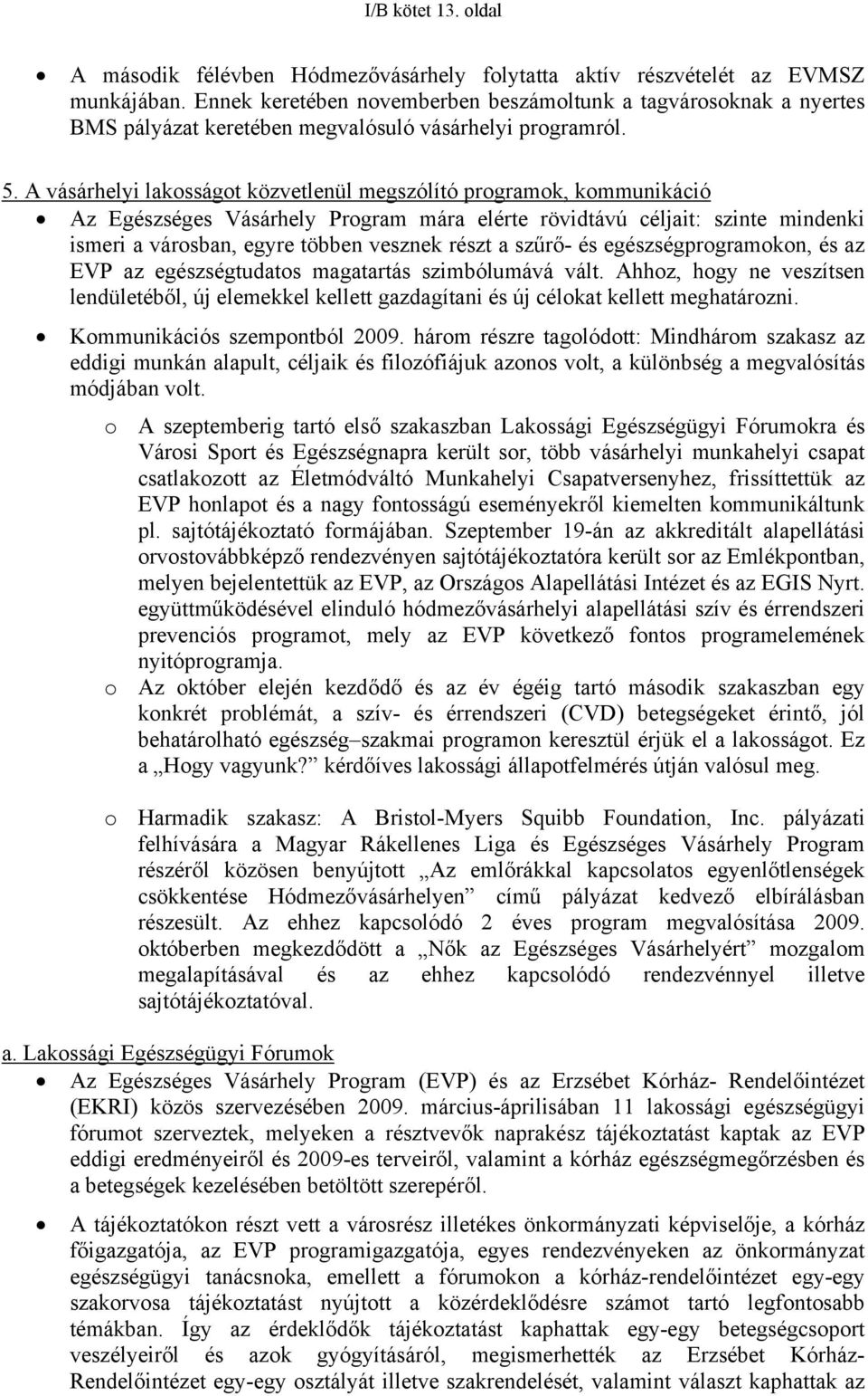 A vásárhelyi lakosságot közvetlenül megszólító programok, kommunikáció Az Egészséges Vásárhely Program mára elérte rövidtávú céljait: szinte mindenki ismeri a városban, egyre többen vesznek részt a