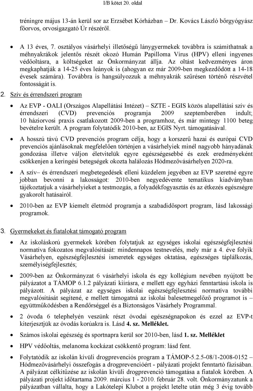 állja. Az oltást kedvezményes áron megkaphatják a 14-25 éves leányok is (ahogyan ez már 2009-ben megkezdődött a 14-18 évesek számára).