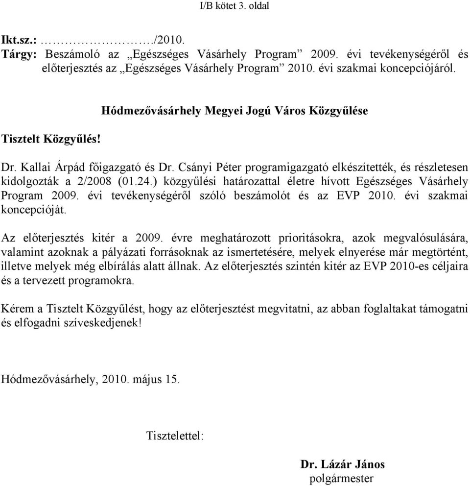 ) közgyűlési határozattal életre hívott Egészséges Vásárhely Program 2009. évi tevékenységéről szóló beszámolót és az EVP 2010. évi szakmai koncepcióját. Az előterjesztés kitér a 2009.