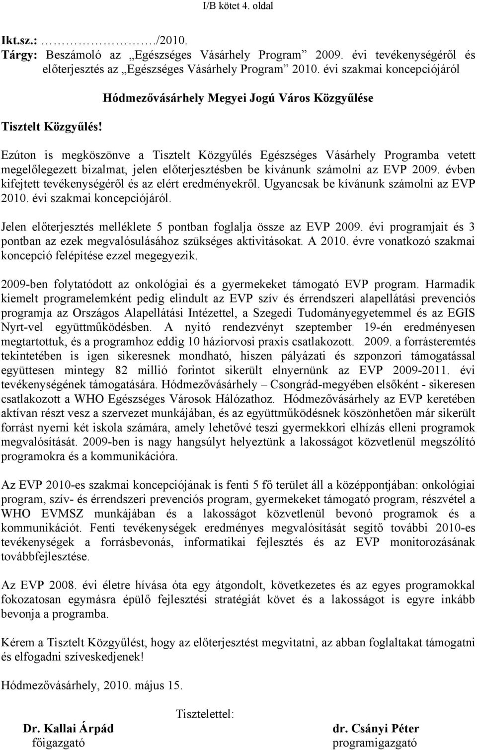 Hódmezővásárhely Megyei Jogú Város Közgyűlése Ezúton is megköszönve a Tisztelt Közgyűlés Egészséges Vásárhely Programba vetett megelőlegezett bizalmat, jelen előterjesztésben be kívánunk számolni az