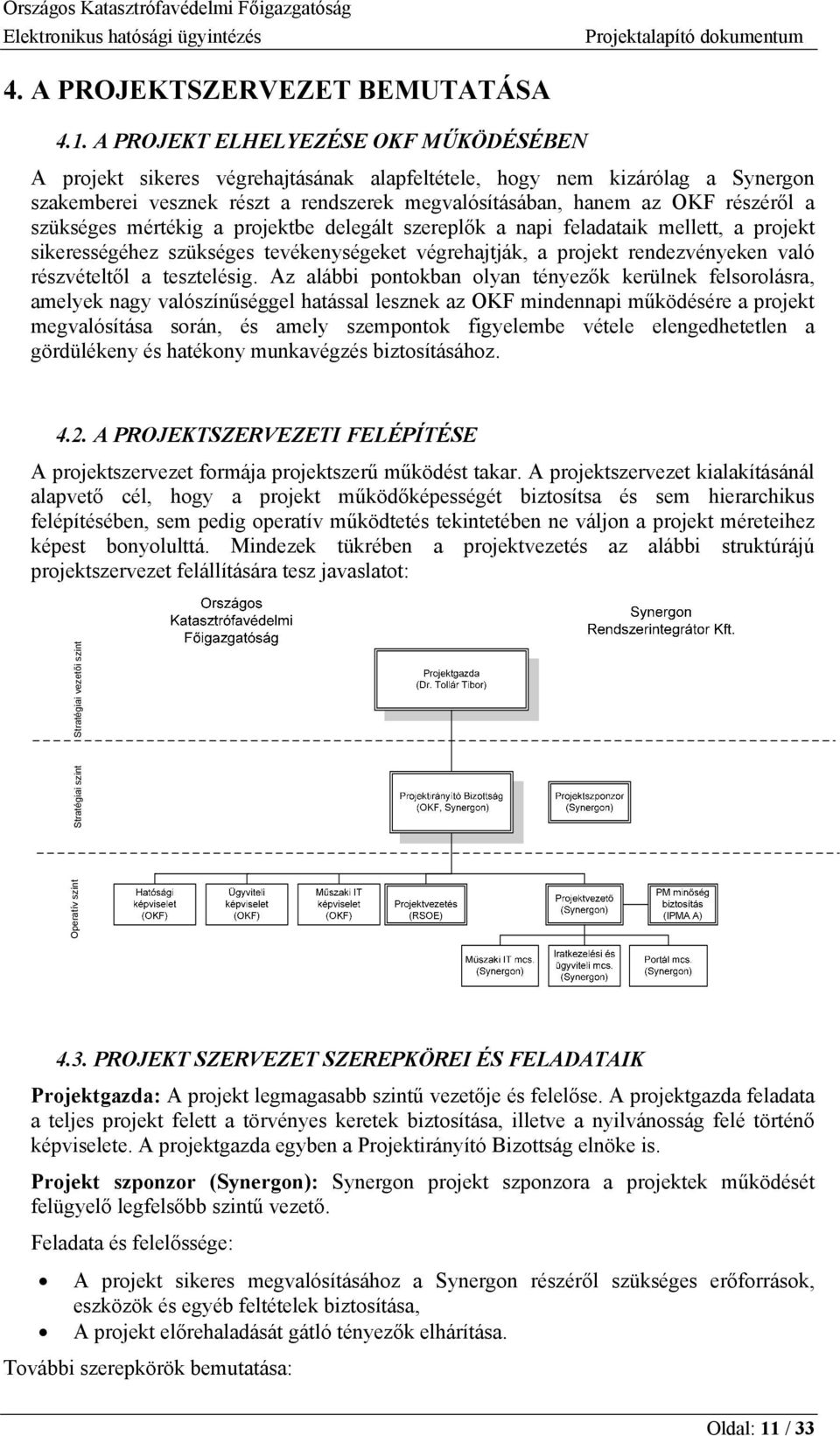 szükséges mértékig a projektbe delegált szereplők a napi feladataik mellett, a projekt sikerességéhez szükséges tevékenységeket végrehajtják, a projekt rendezvényeken való részvételtől a tesztelésig.