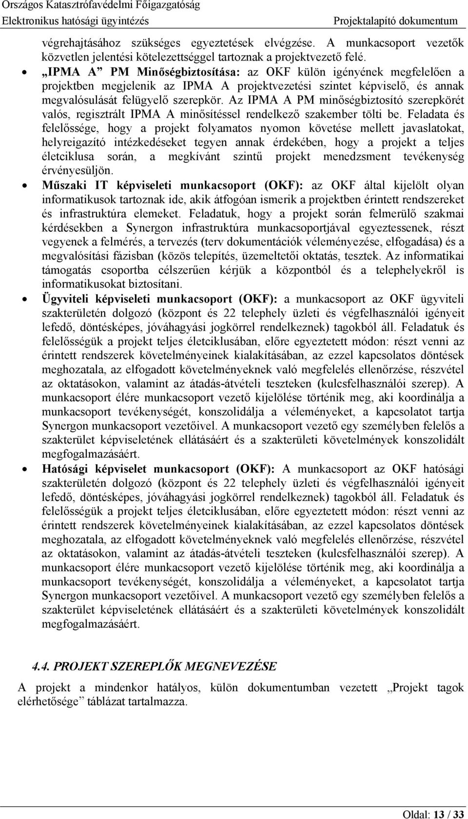 Az IPMA A PM minőségbiztosító szerepkörét valós, regisztrált IPMA A minősítéssel rendelkező szakember tölti be.