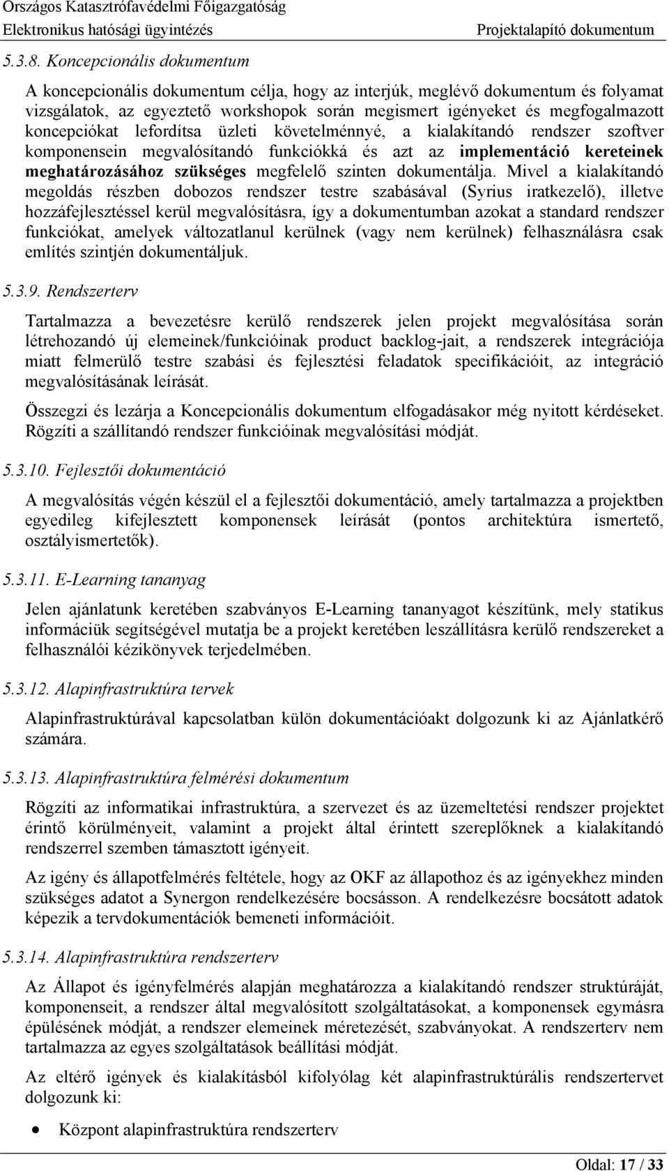 koncepciókat lefordítsa üzleti követelménnyé, a kialakítandó rendszer szoftver komponensein megvalósítandó funkciókká és azt az implementáció kereteinek meghatározásához szükséges megfelelő szinten