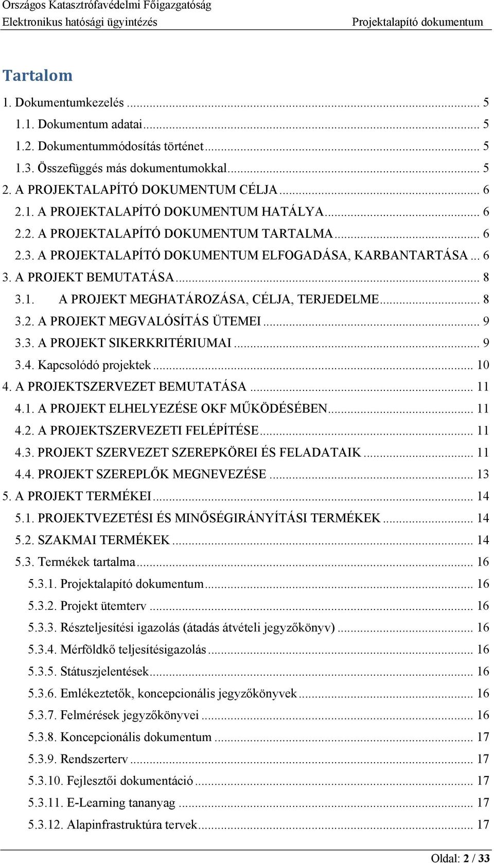 .. 9 3.3. A PROJEKT SIKERKRITÉRIUMAI... 9 3.4. Kapcsolódó projektek... 10 4. A PROJEKTSZERVEZET BEMUTATÁSA... 11 4.1. A PROJEKT ELHELYEZÉSE OKF MŰKÖDÉSÉBEN... 11 4.2. A PROJEKTSZERVEZETI FELÉPÍTÉSE.