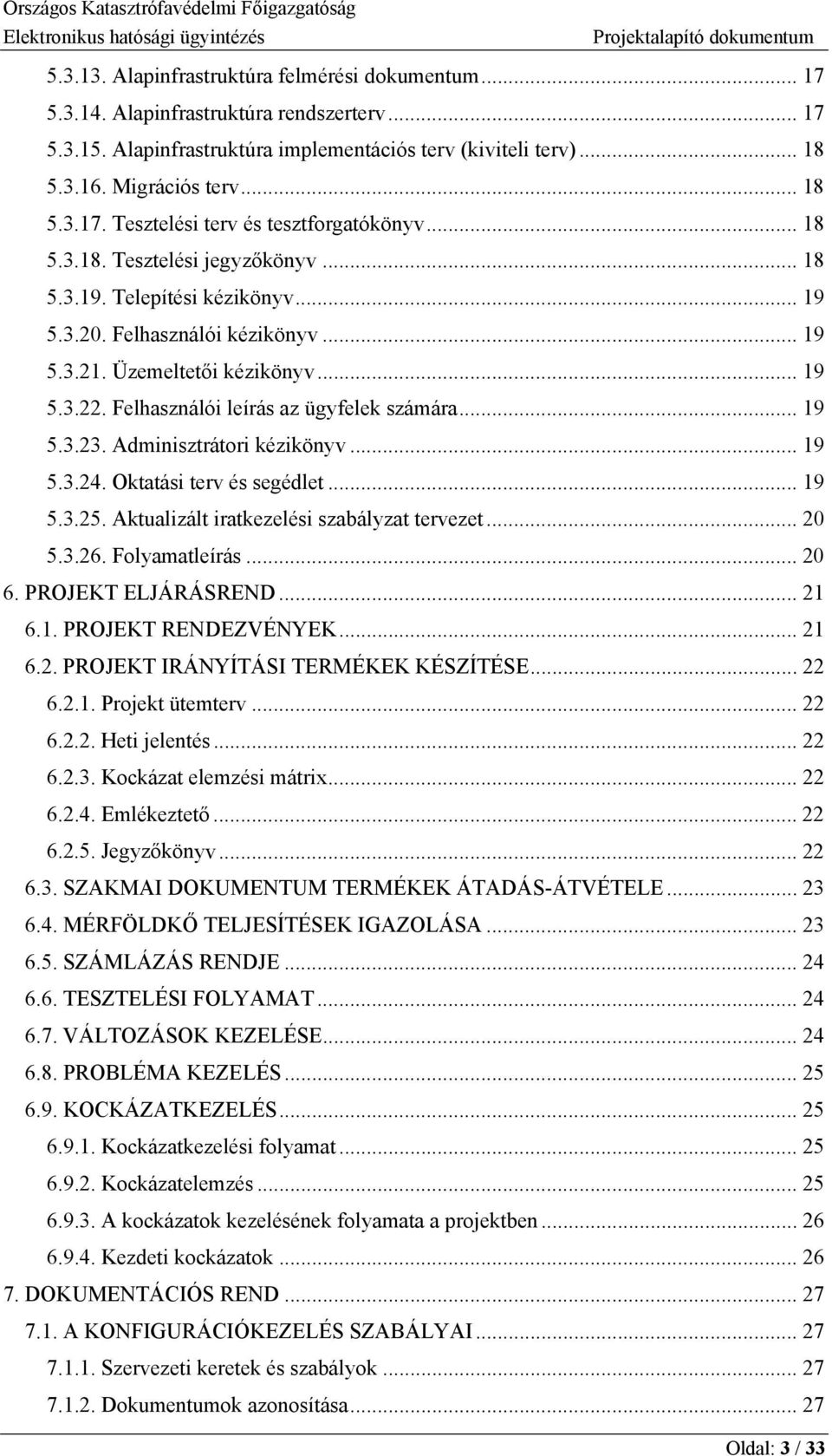 .. 19 5.3.23. Adminisztrátori kézikönyv... 19 5.3.24. Oktatási terv és segédlet... 19 5.3.25. Aktualizált iratkezelési szabályzat tervezet... 20 5.3.26. Folyamatleírás... 20 6. PROJEKT ELJÁRÁSREND.