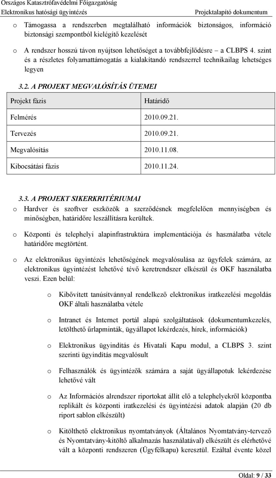 11.08. Kibocsátási fázis 2010.11.24. 3.3. A PROJEKT SIKERKRITÉRIUMAI o Hardver és szoftver eszközök a szerződésnek megfelelően mennyiségben és minőségben, határidőre leszállításra kerültek.