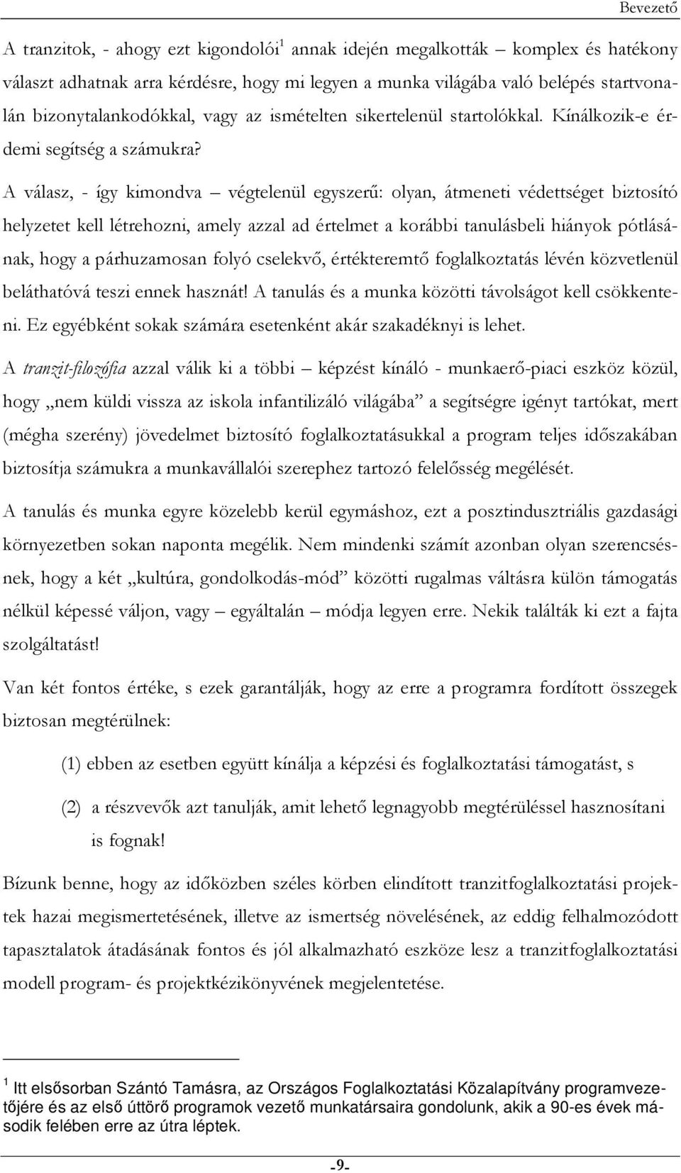 A válasz, - így kimondva végtelenül egyszerő: olyan, átmeneti védettséget biztosító helyzetet kell létrehozni, amely azzal ad értelmet a korábbi tanulásbeli hiányok pótlásának, hogy a párhuzamosan