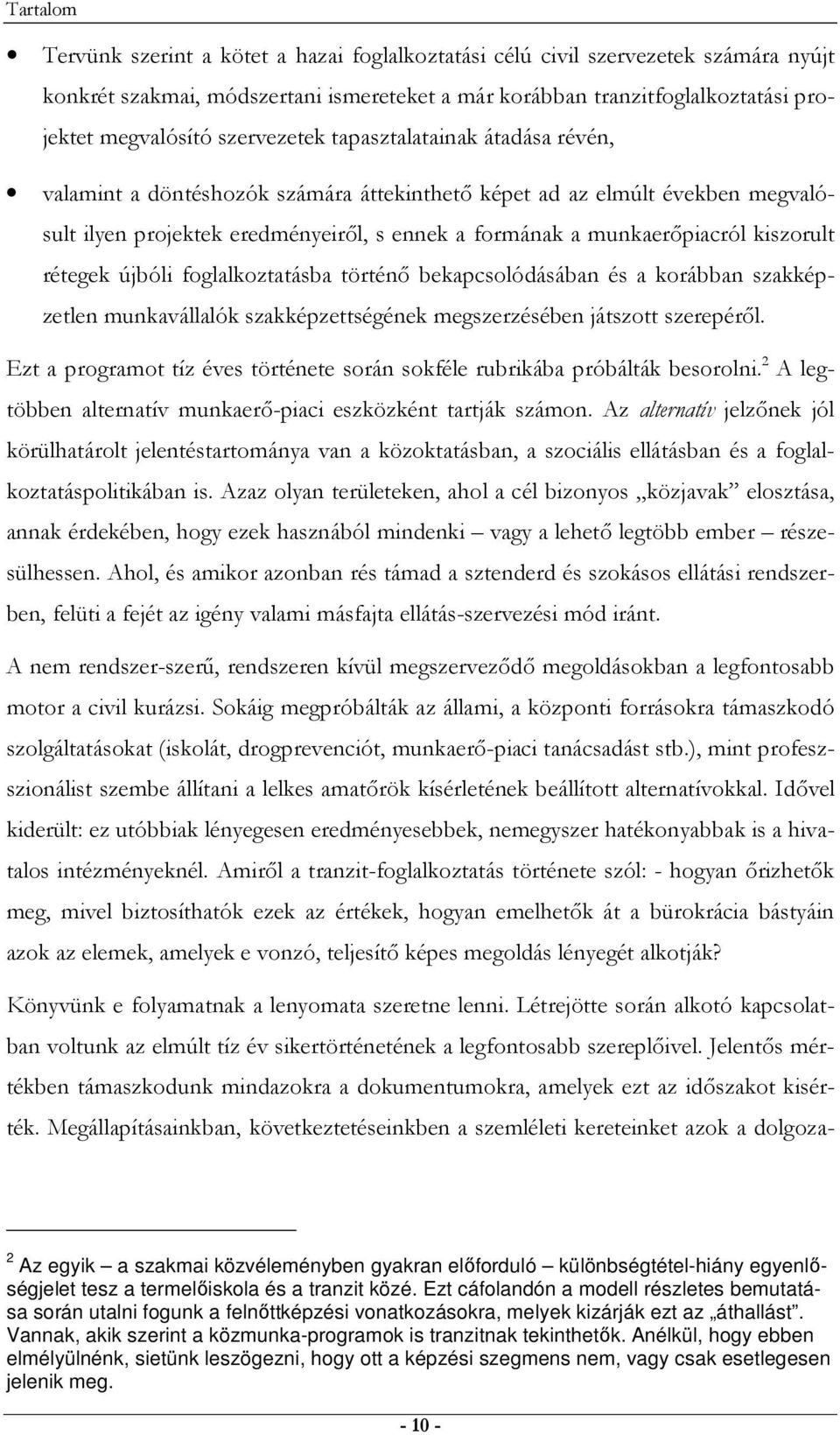 kiszorult rétegek újbóli foglalkoztatásba történı bekapcsolódásában és a korábban szakképzetlen munkavállalók szakképzettségének megszerzésében játszott szerepérıl.