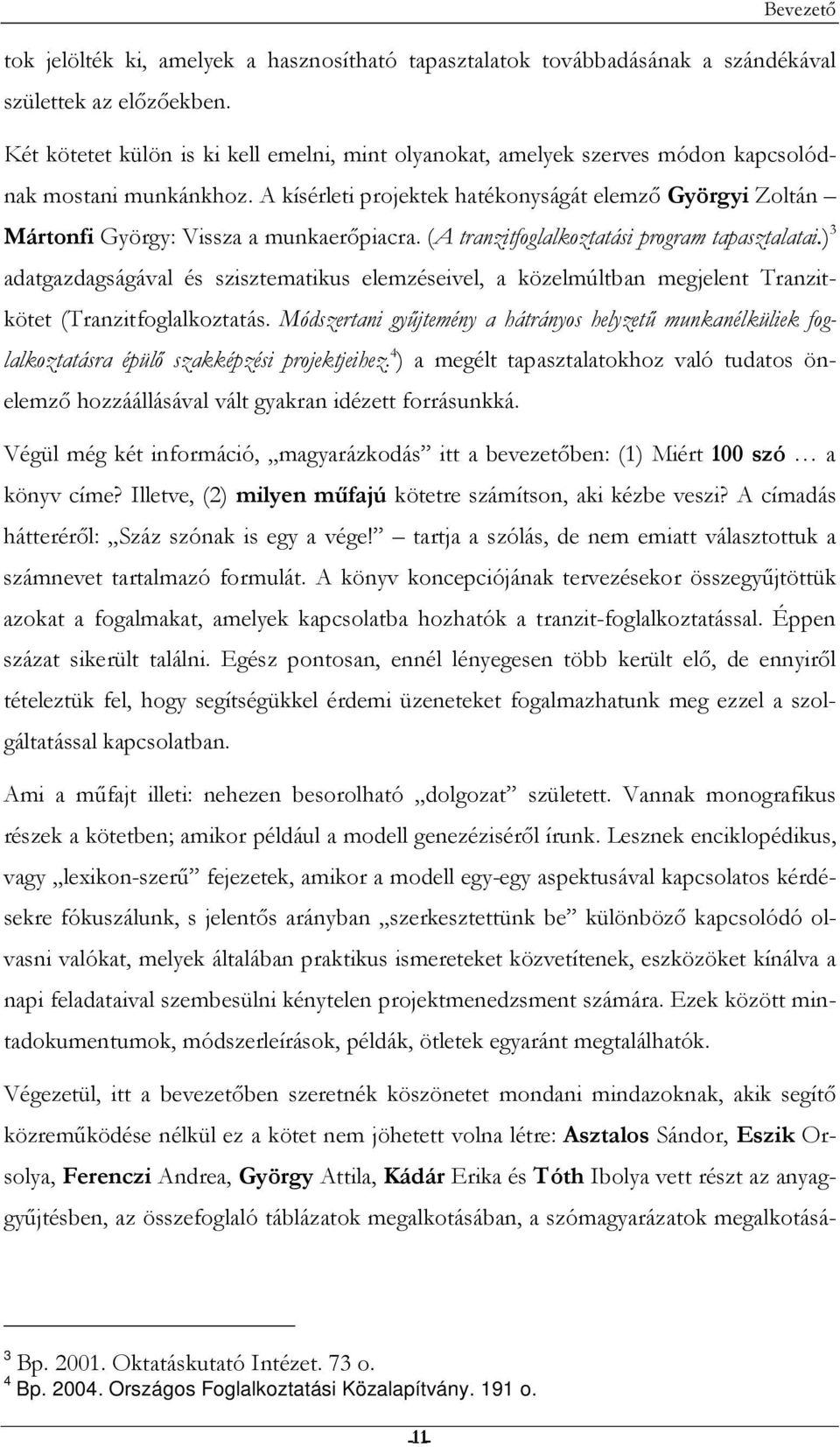 A kísérleti projektek hatékonyságát elemzı Györgyi Zoltán Mártonfi György: Vissza a munkaerıpiacra. (A tranzitfoglalkoztatási program tapasztalatai.