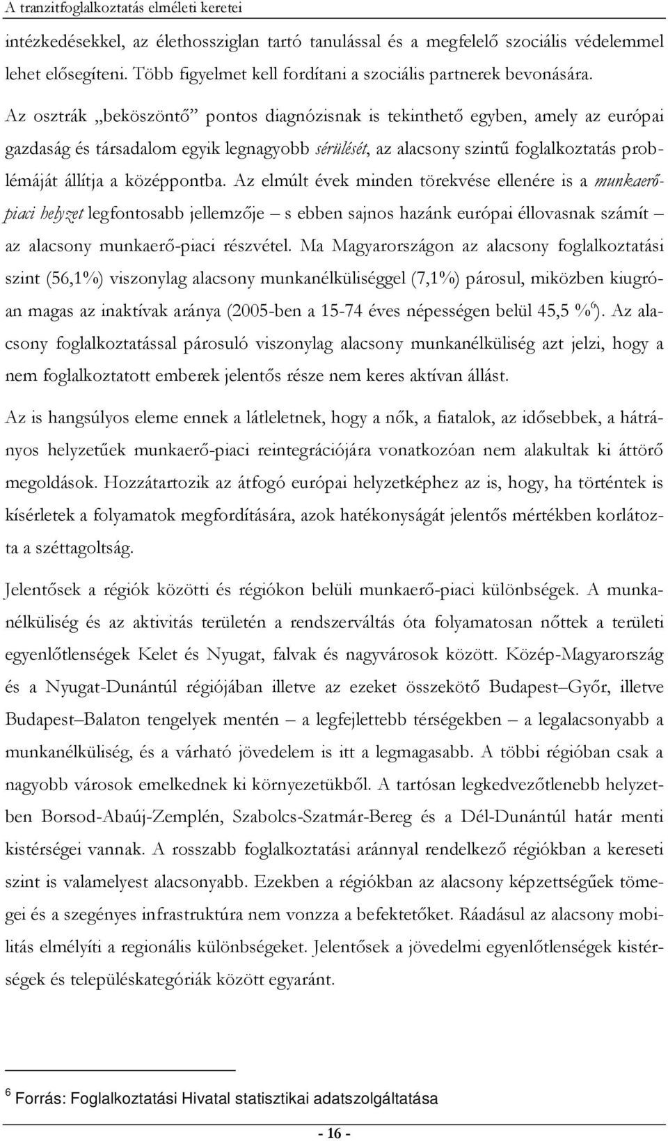 Az osztrák beköszöntı pontos diagnózisnak is tekinthetı egyben, amely az európai gazdaság és társadalom egyik legnagyobb sérülését, az alacsony szintő foglalkoztatás problémáját állítja a középpontba.