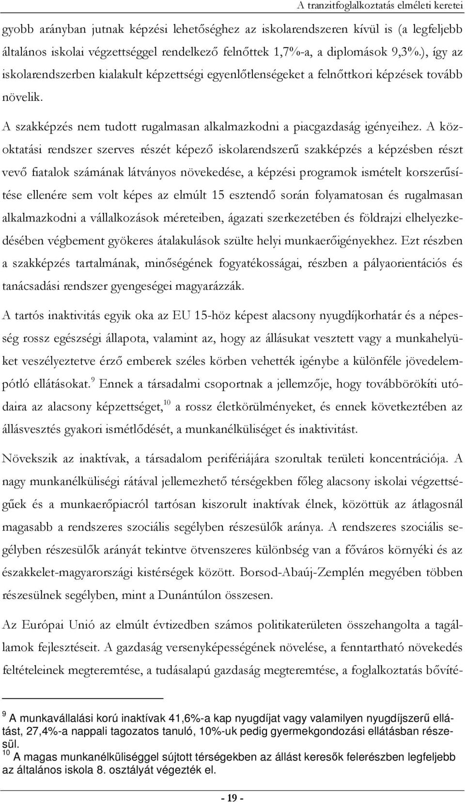 A közoktatási rendszer szerves részét képezı iskolarendszerő szakképzés a képzésben részt vevı fiatalok számának látványos növekedése, a képzési programok ismételt korszerősítése ellenére sem volt