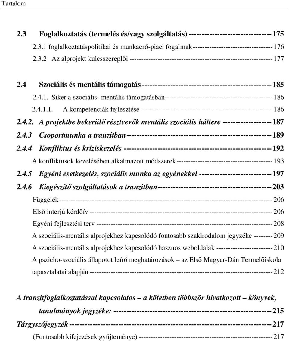 4.2. A projektbe bekerülı résztvevık mentális szociális háttere -------------------187 2.4.3 Csoportmunka a tranzitban--------------------------------------------------------189 2.4.4 Konfliktus és kríziskezelés ---------------------------------------------------------192 A konfliktusok kezelésében alkalmazott módszerek-----------------------------------------193 2.