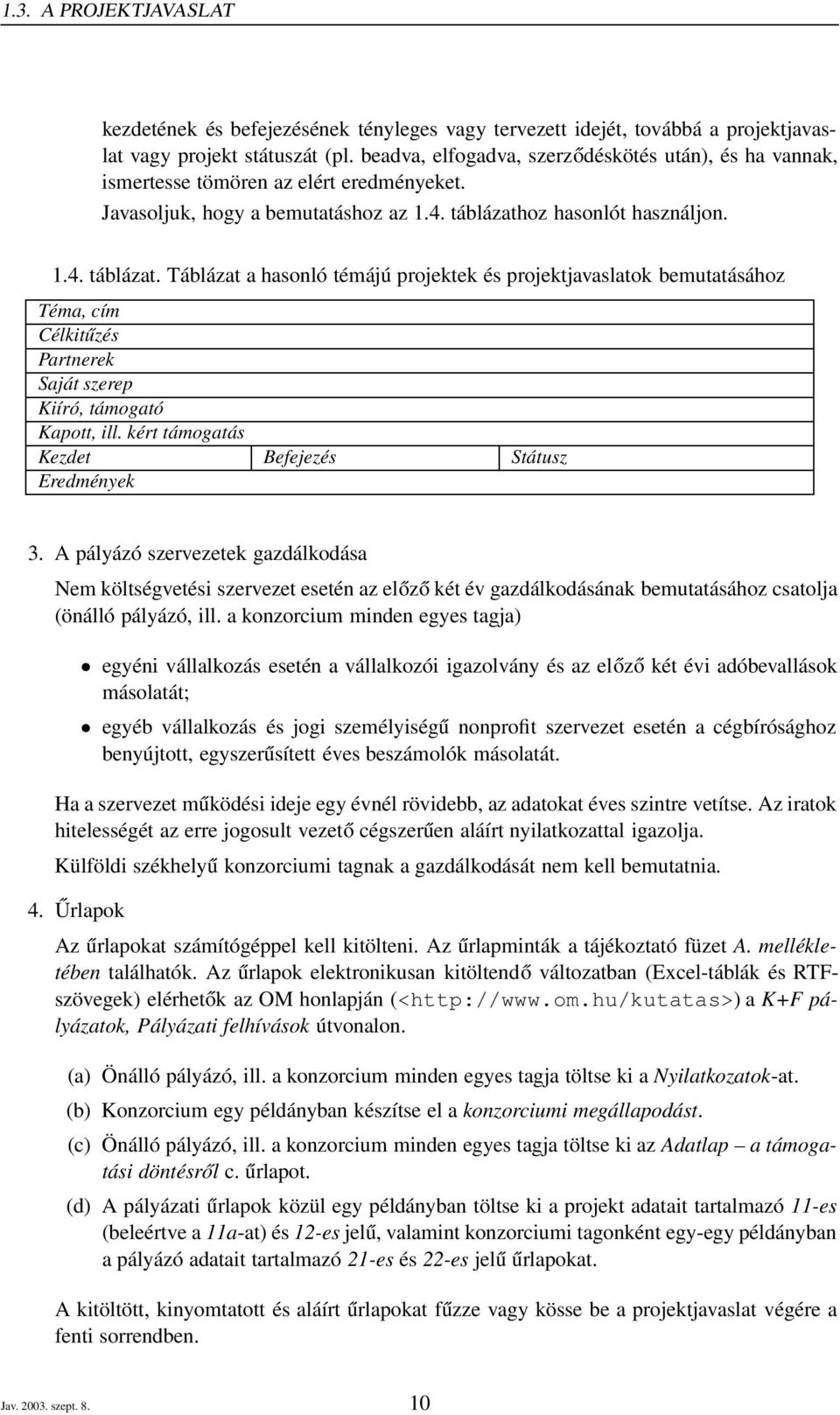 oz hasonlót használjon. 1.4. táblázat. Táblázat a hasonló témájú projektek és projektjavaslatok bemutatásához Téma, cím Célkitűzés Partnerek Saját szerep Kiíró, támogató Kapott, ill.