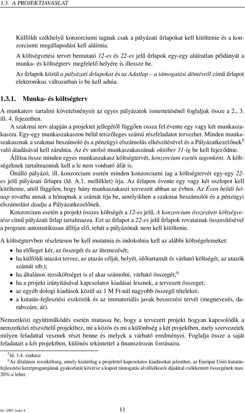 Az űrlapok közül a pályázati űrlapokat és az Adatlap a támogatási döntésről című űrlapot elektronikus változatban is be kell adnia. 1.