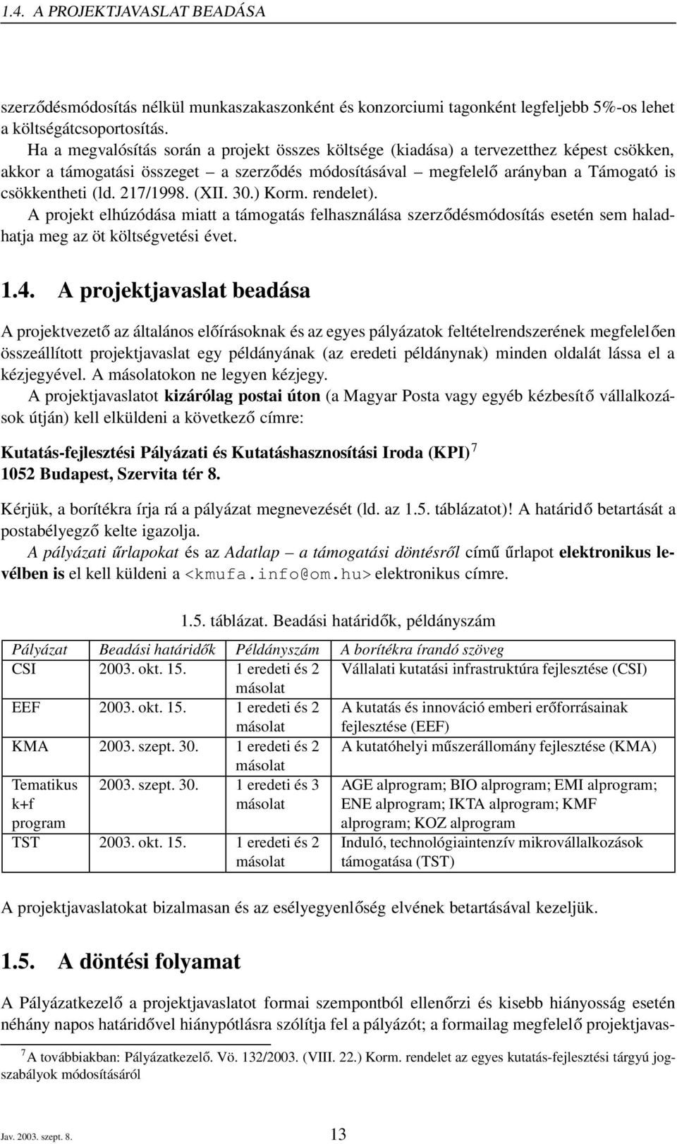 217/1998. (XII. 30.) Korm. rendelet). A projekt elhúzódása miatt a támogatás felhasználása szerződésmódosítás esetén sem haladhatja meg az öt költségvetési évet. 1.4.