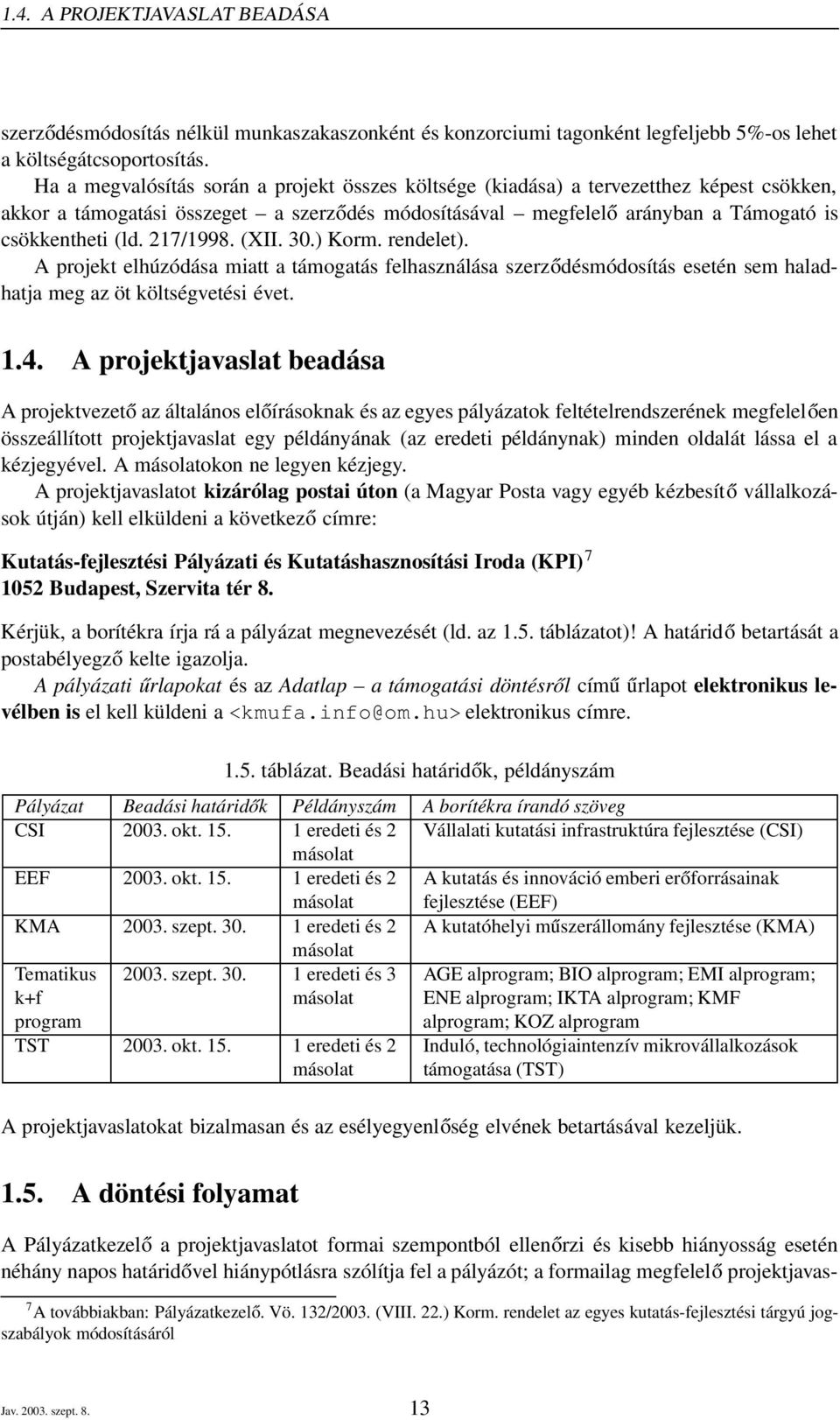 217/1998. (XII. 30.) Korm. rendelet). A projekt elhúzódása miatt a támogatás felhasználása szerződésmódosítás esetén sem haladhatja meg az öt költségvetési évet. 1.4.