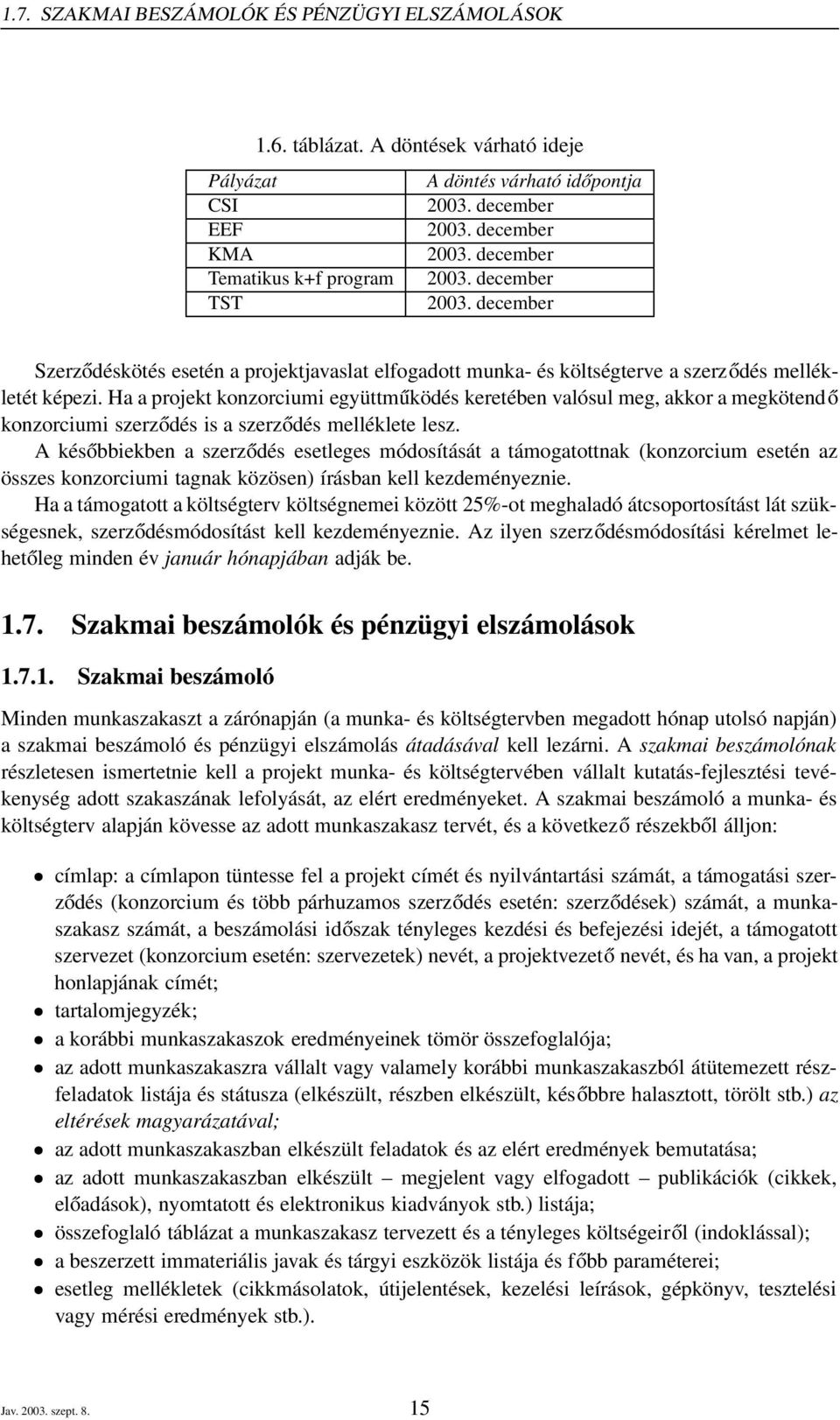 Ha a projekt konzorciumi együttműködés keretében valósul meg, akkor a megkötendő konzorciumi szerződés is a szerződés melléklete lesz.