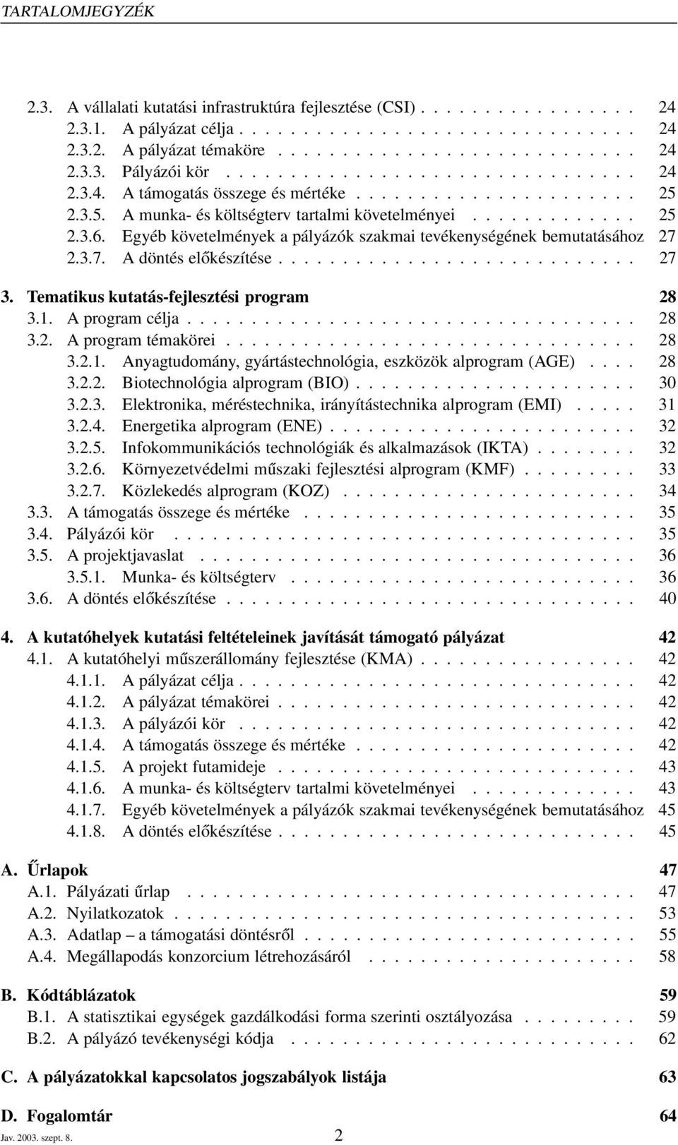 Egyéb követelmények a pályázók szakmai tevékenységének bemutatásához 27 2.3.7. A döntés előkészítése............................ 27 3. Tematikus kutatás-fejlesztési program 28 3.1. A program célja.