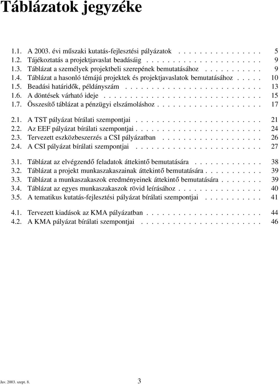 7. Összesítő táblázat a pénzügyi elszámoláshoz.................... 17 2.1. A TST pályázat bírálati szempontjai........................ 21 2.2. Az EEF pályázat bírálati szempontjai........................ 24 2.