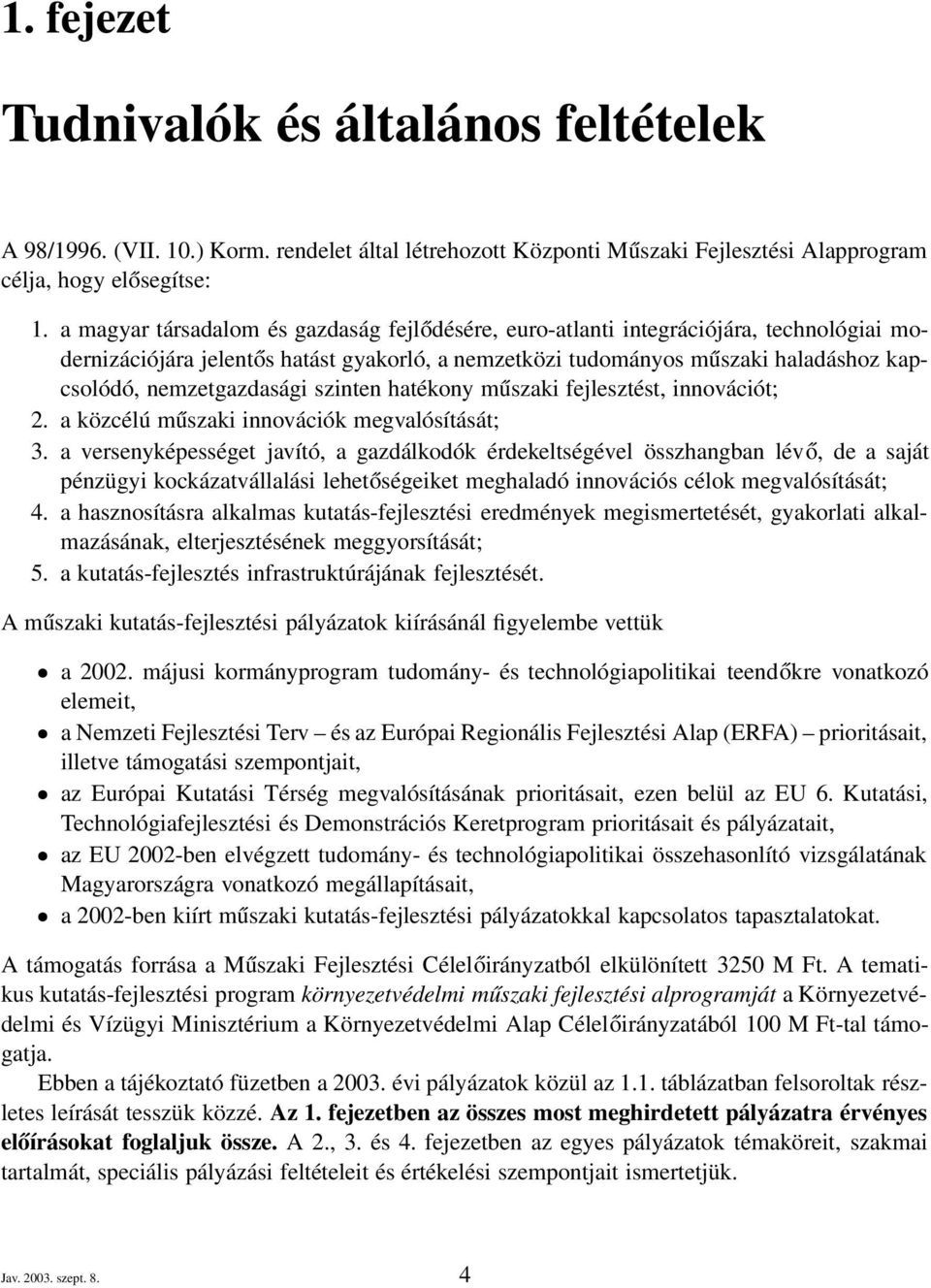 nemzetgazdasági szinten hatékony műszaki fejlesztést, innovációt; 2. a közcélú műszaki innovációk megvalósítását; 3.