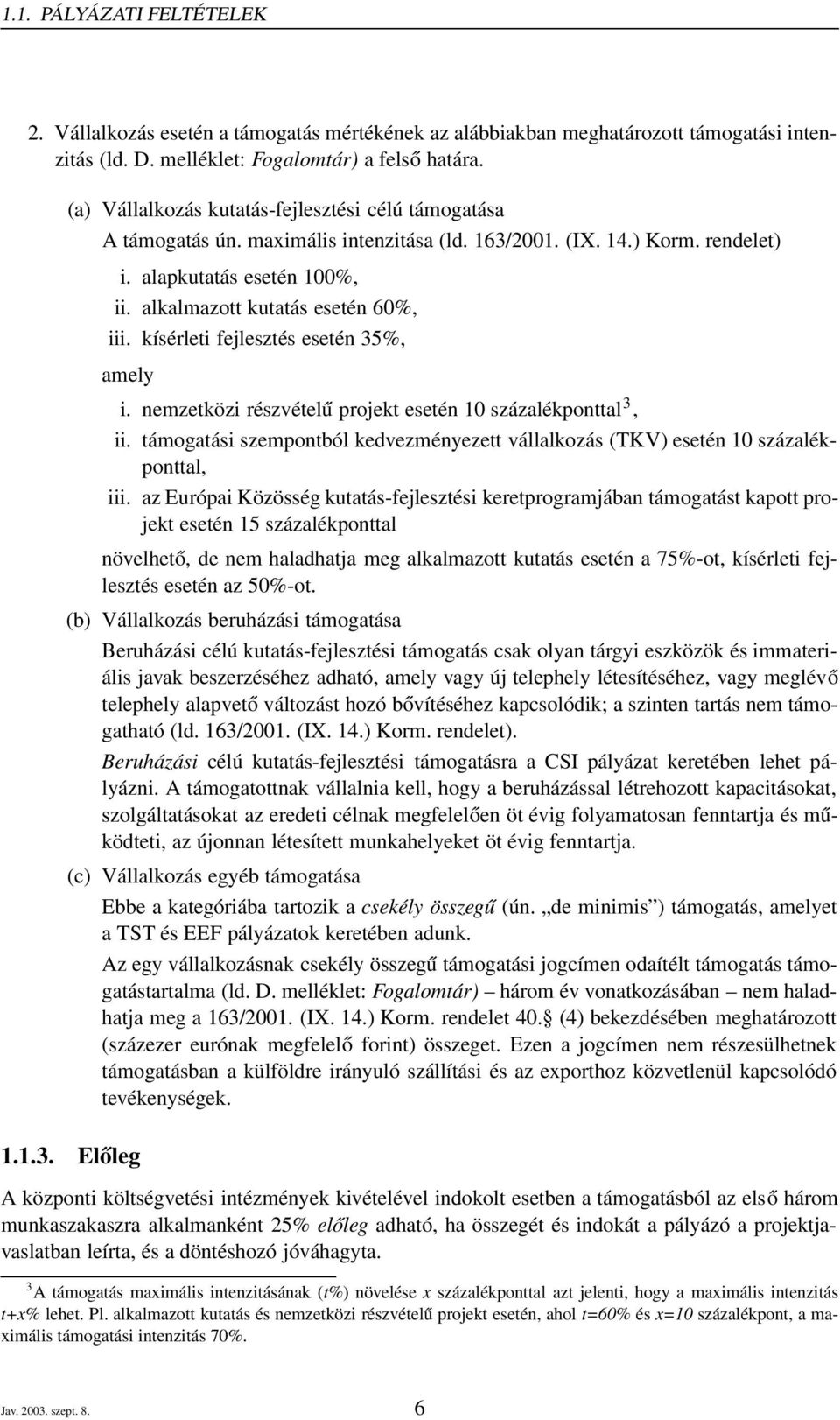 kísérleti fejlesztés esetén 35%, amely i. nemzetközi részvételű projekt esetén 10 százalékponttal 3, ii. támogatási szempontból kedvezményezett vállalkozás (TKV) esetén 10 százalékponttal, iii.