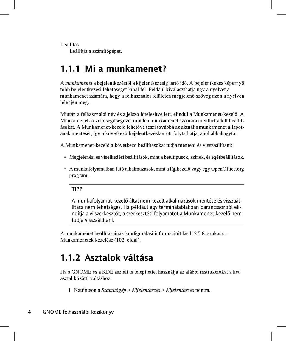 Miután a felhasználói név és a jelszó hitelesítve lett, elindul a Munkamenet-kezelő. A Munkamenet-kezelő segítségével minden munkamenet számára menthet adott beállításokat.