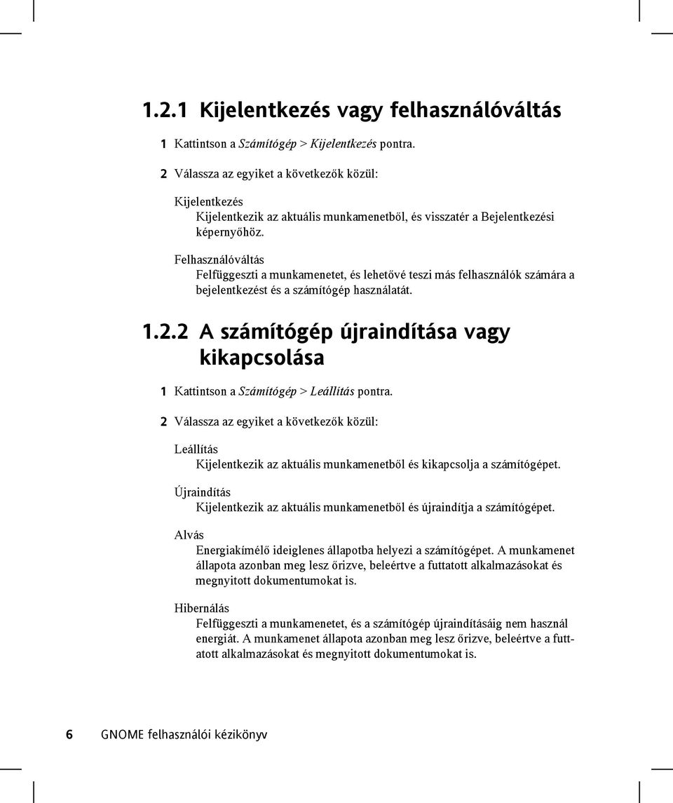 Felhasználóváltás Felfüggeszti a munkamenetet, és lehetővé teszi más felhasználók számára a bejelentkezést és a számítógép használatát. 1.2.