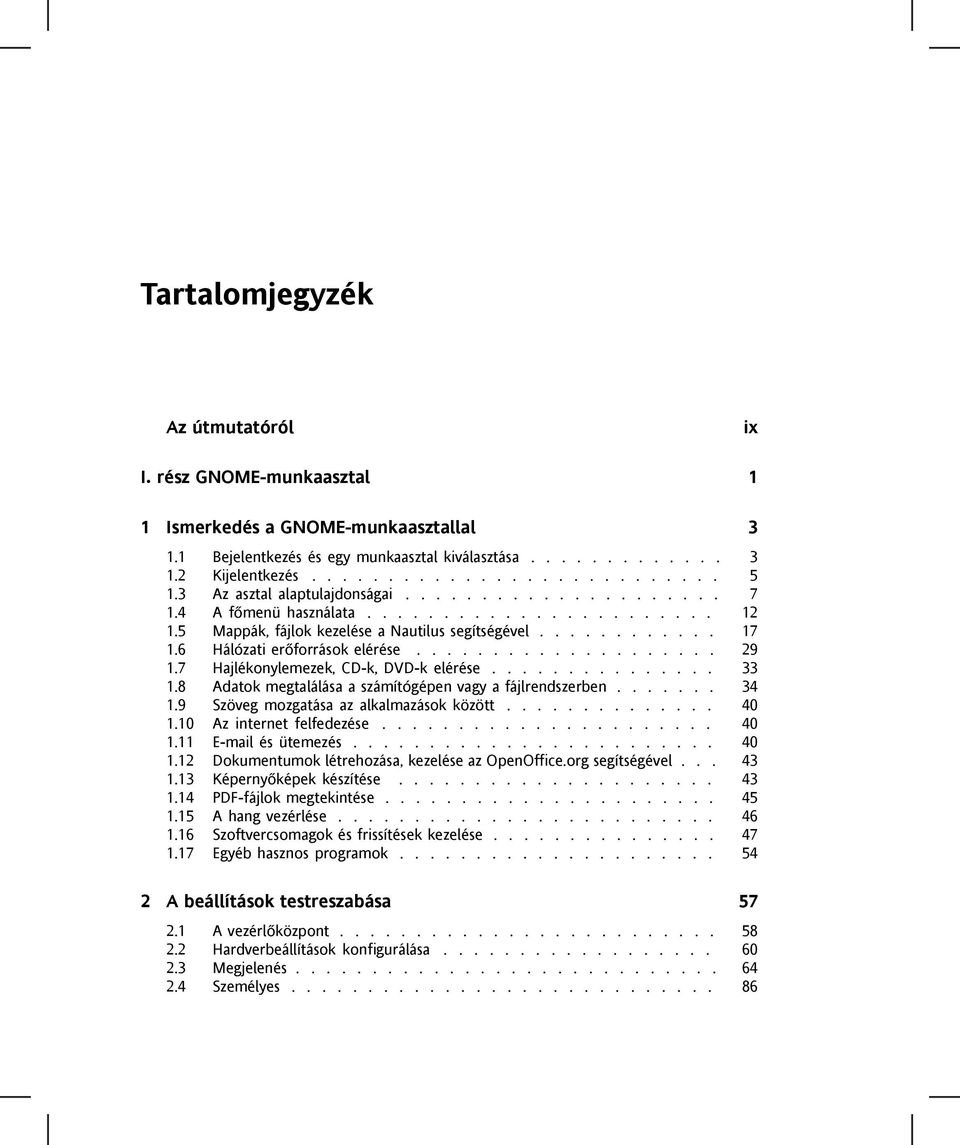 6 Hálózati erőforrások elérése.................... 29 1.7 Hajlékonylemezek, CD-k, DVD-k elérése............... 33 1.8 Adatok megtalálása a számítógépen vagy a fájlrendszerben....... 34 1.