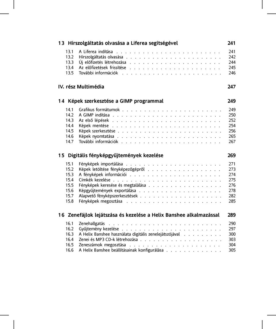 rész Multimédia 247 14 Képek szerkesztése a GIMP programmal 249 14.1 Grafikus formátumok....................... 249 14.2 A GIMP indítása......................... 250 14.3 Az első lépések......................... 252 14.