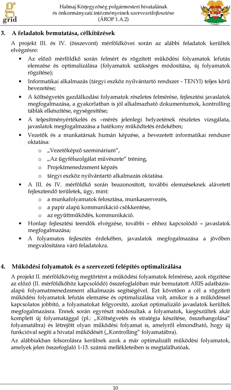 módosítása, új folyamatok rögzítése); Informatikai alkalmazás (tárgyi eszköz nyilvántartó rendszer - TENYI) teljes körű bevezetése; A költségvetés gazdálkodási folyamatok részletes felmérése,