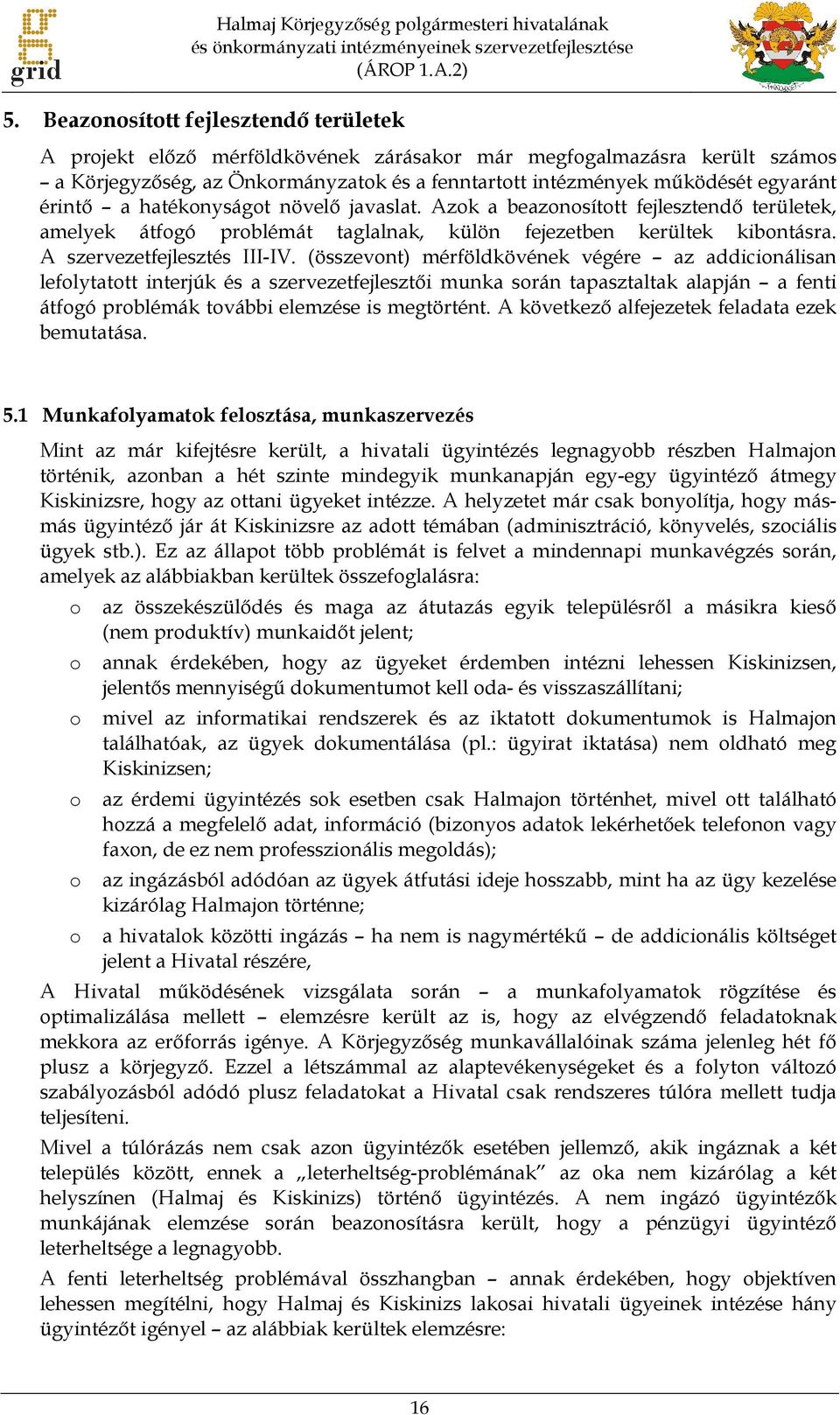 érintő a hatékonyságot növelő javaslat. Azok a beazonosított fejlesztendő területek, amelyek átfogó problémát taglalnak, külön fejezetben kerültek kibontásra. A szervezetfejlesztés III-IV.