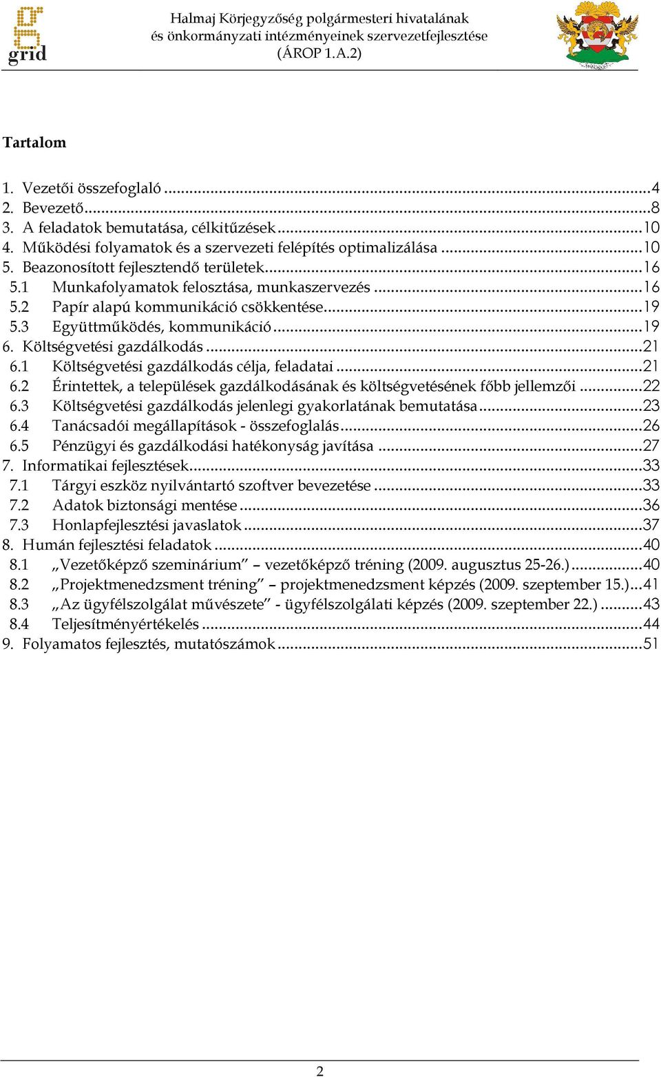 1 Munkafolyamatok felosztása, munkaszervezés... 16 5.2 Papír alapú kommunikáció csökkentése... 19 5.3 Együttműködés, kommunikáció... 19 6. Költségvetési gazdálkodás... 21 6.