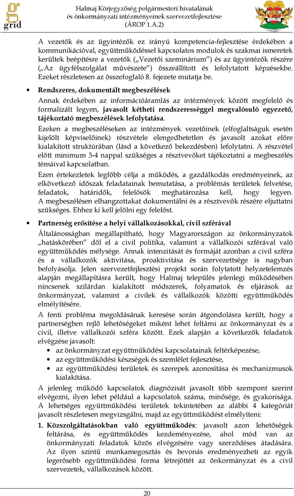 szeminárium ) és az ügyintézők részére ( Az ügyfélszolgálat művészete ) összeállított és lefolytatott képzésekbe. Ezeket részletesen az összefoglaló 8. fejezete mutatja be.