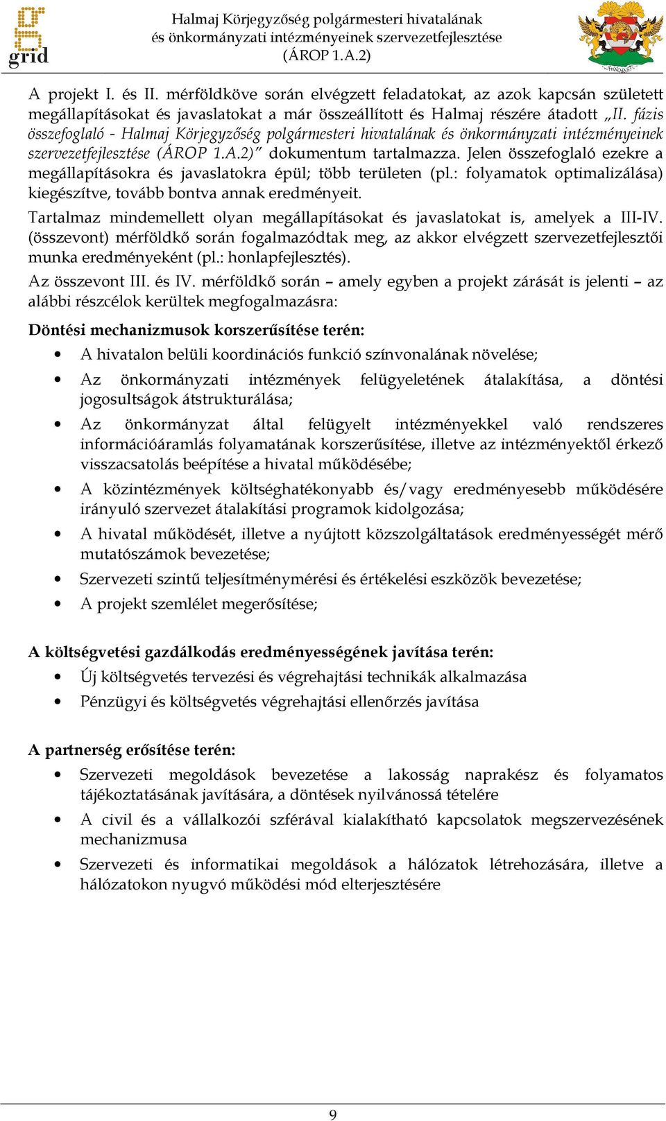 fázis összefoglaló - Halmaj Körjegyzőség polgármesteri hivatalának és önkormányzati intézményeinek szervezetfejlesztése (ÁROP 1.A.2) dokumentum tartalmazza.