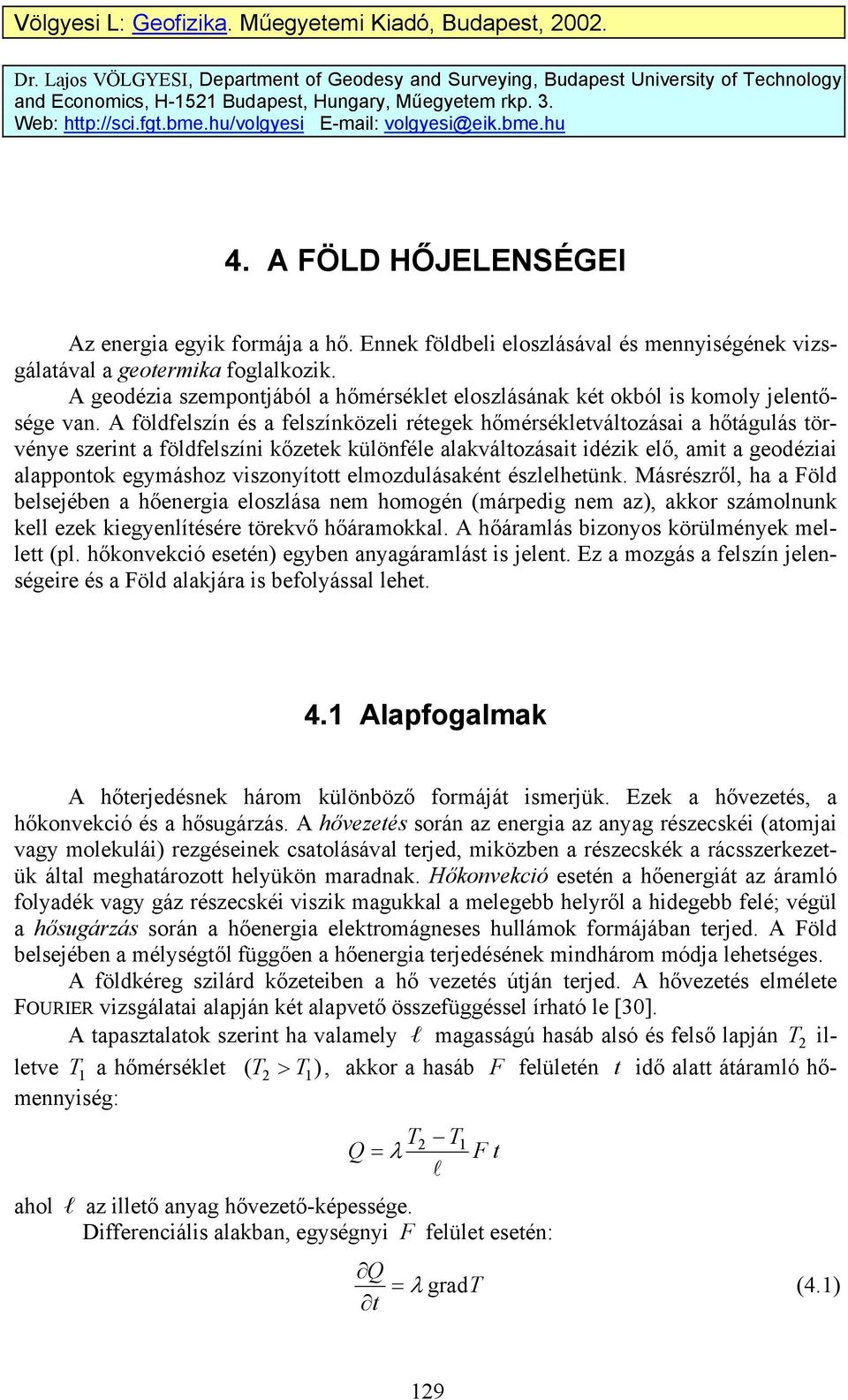 Ennek földbeli eloszlásával és mennyiségének vizsgálatával a geotermika foglalkozik. A geodézia szempontjából a hőmérséklet eloszlásának két okból is komoly jelentősége van.